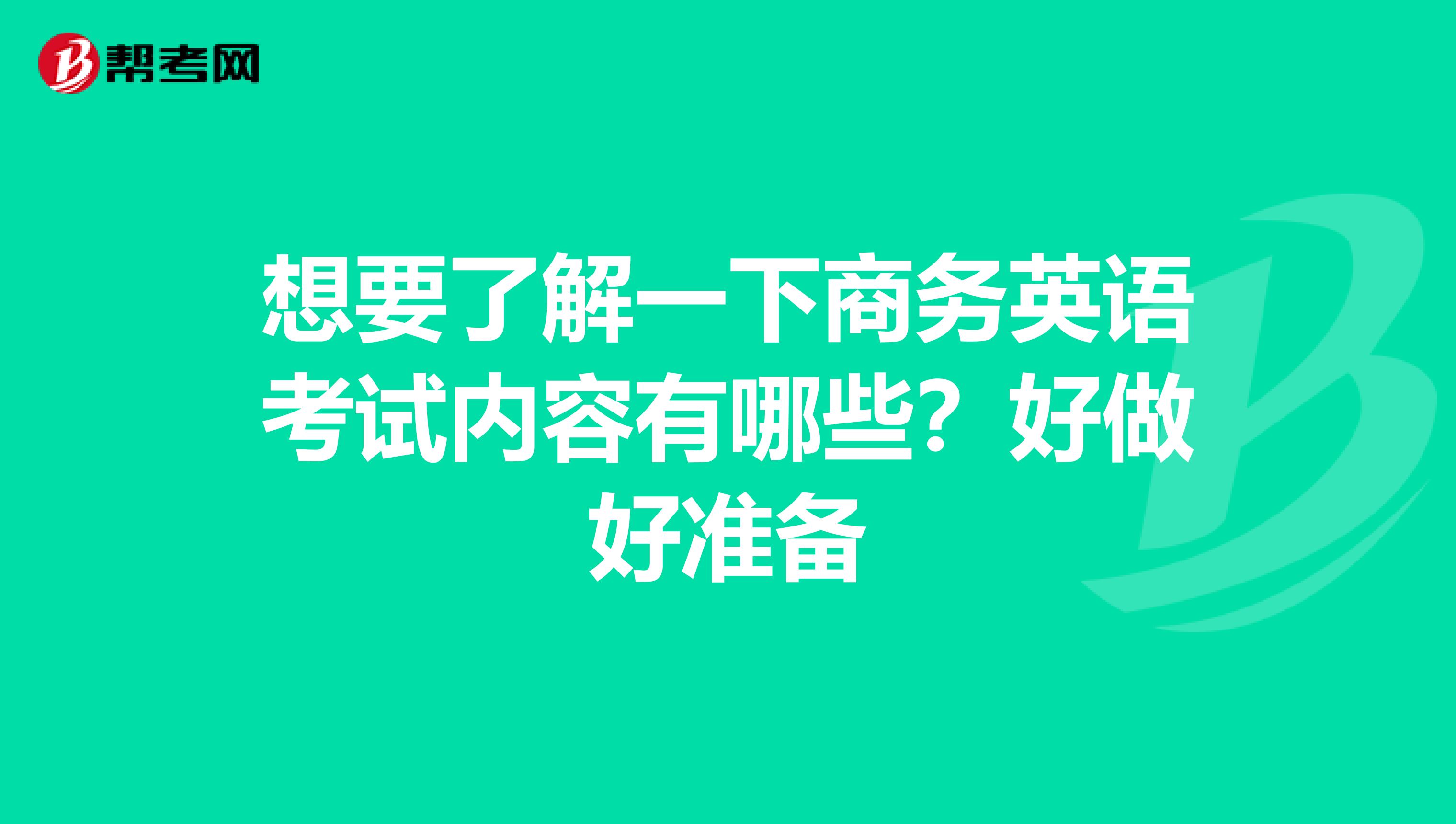 想要了解一下商务英语考试内容有哪些？好做好准备