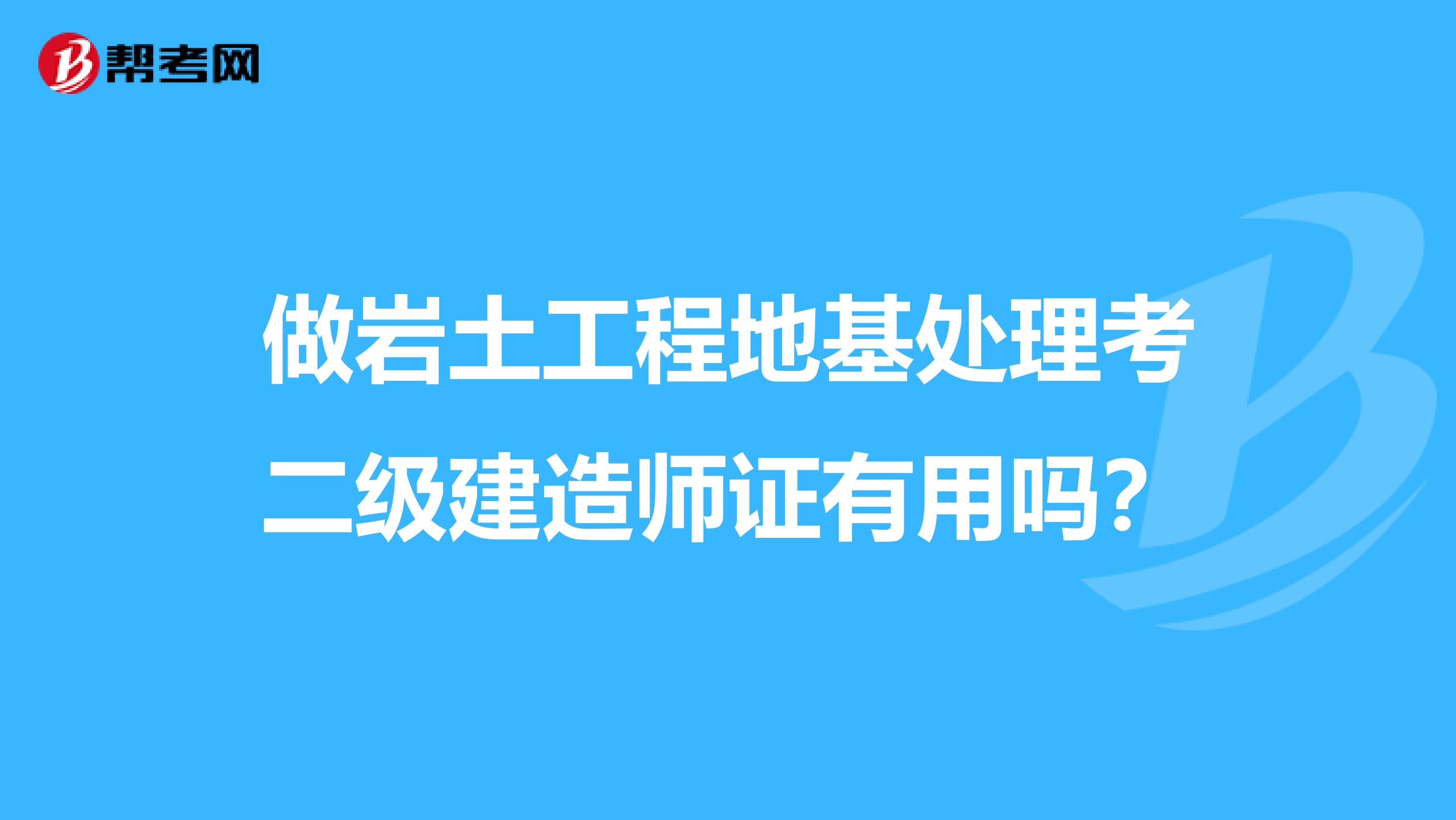做岩土工程地基处理考二级建造师证有用吗?
