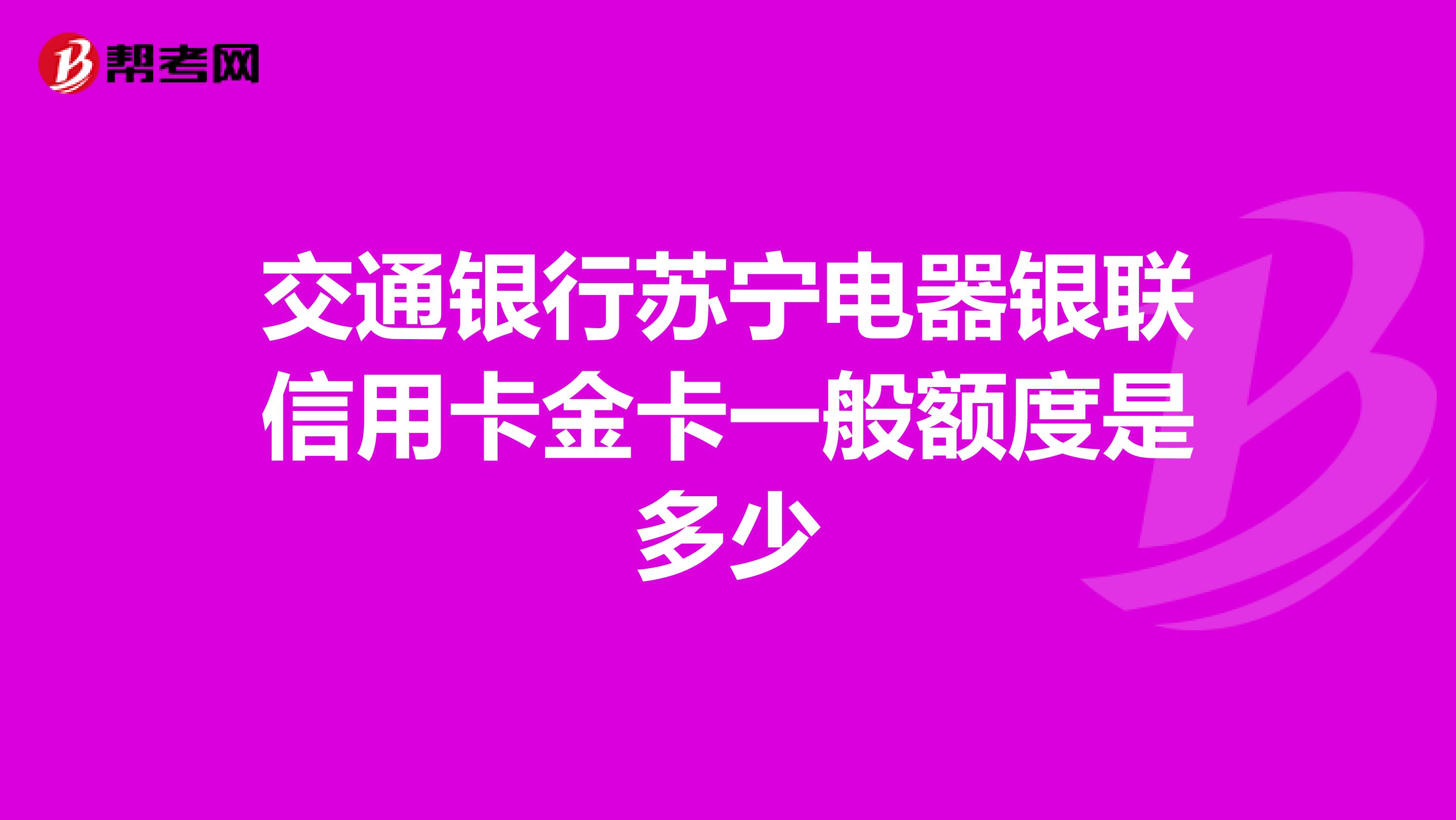 交通银行苏宁电器银联信用卡金卡一般额度是多少