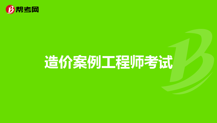 造价案例工程师考试