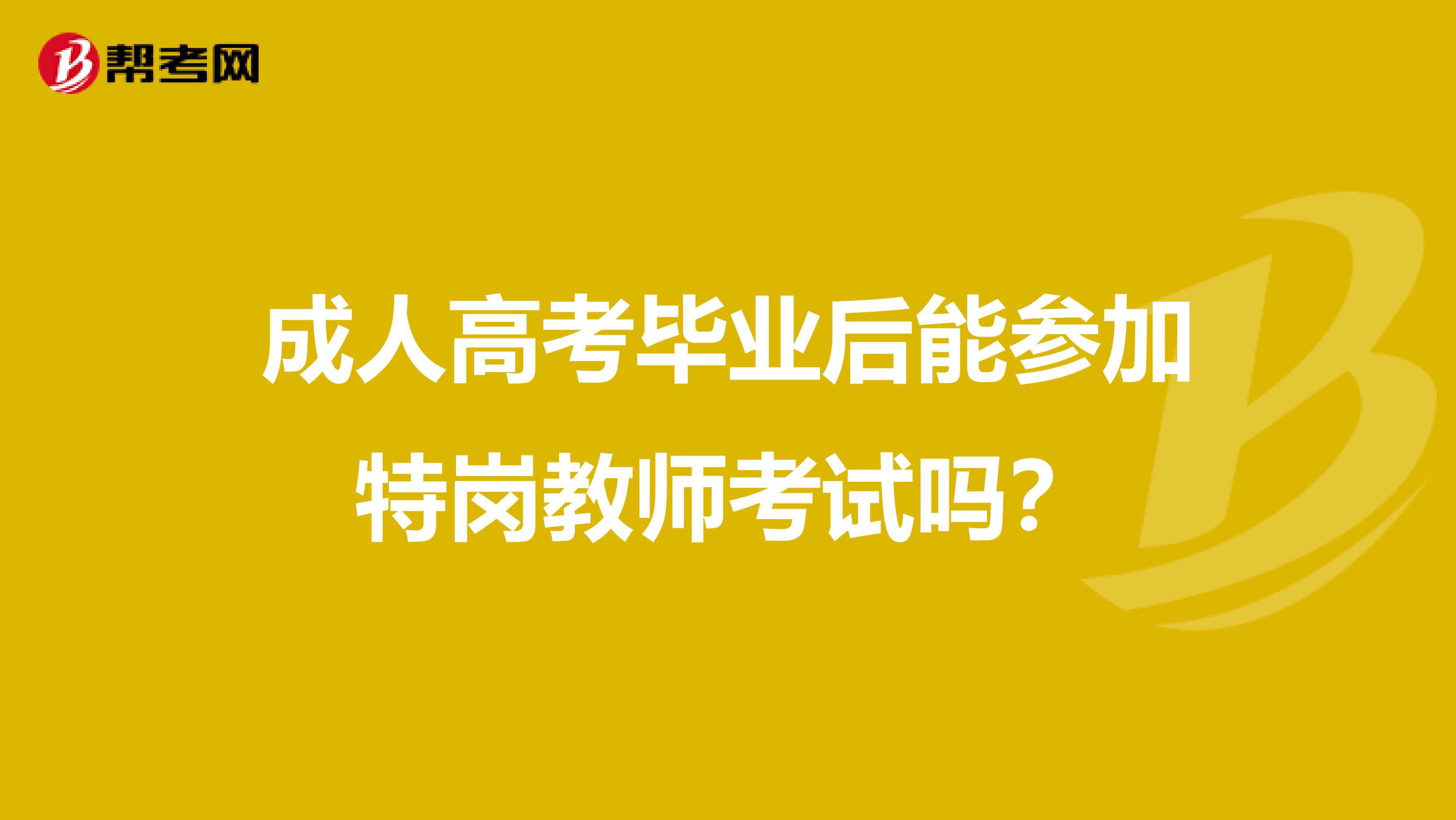 成人高考毕业后能参加特岗教师考试吗？