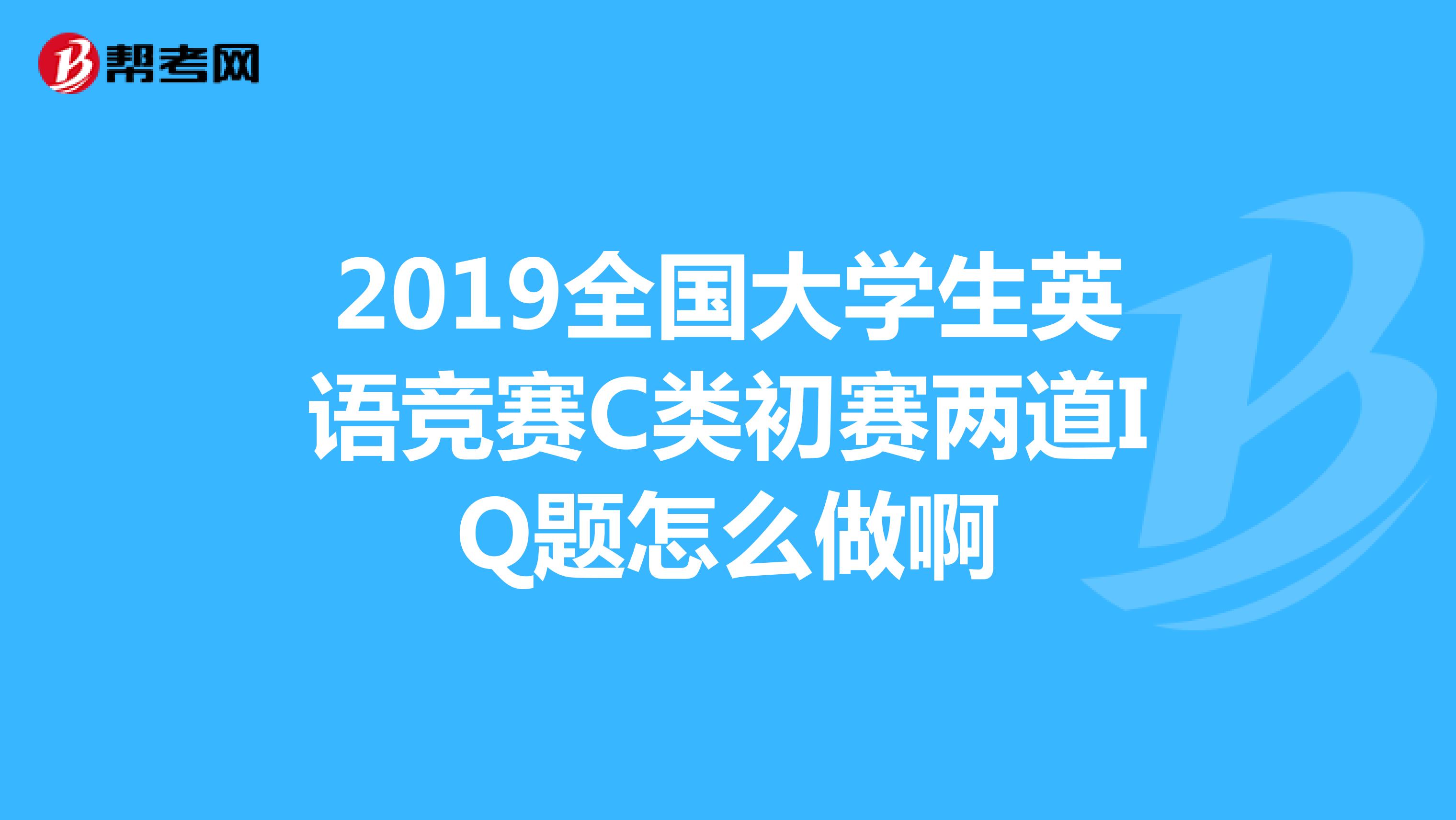 2019全国大学生英语竞赛C类初赛两道IQ题怎么做啊
