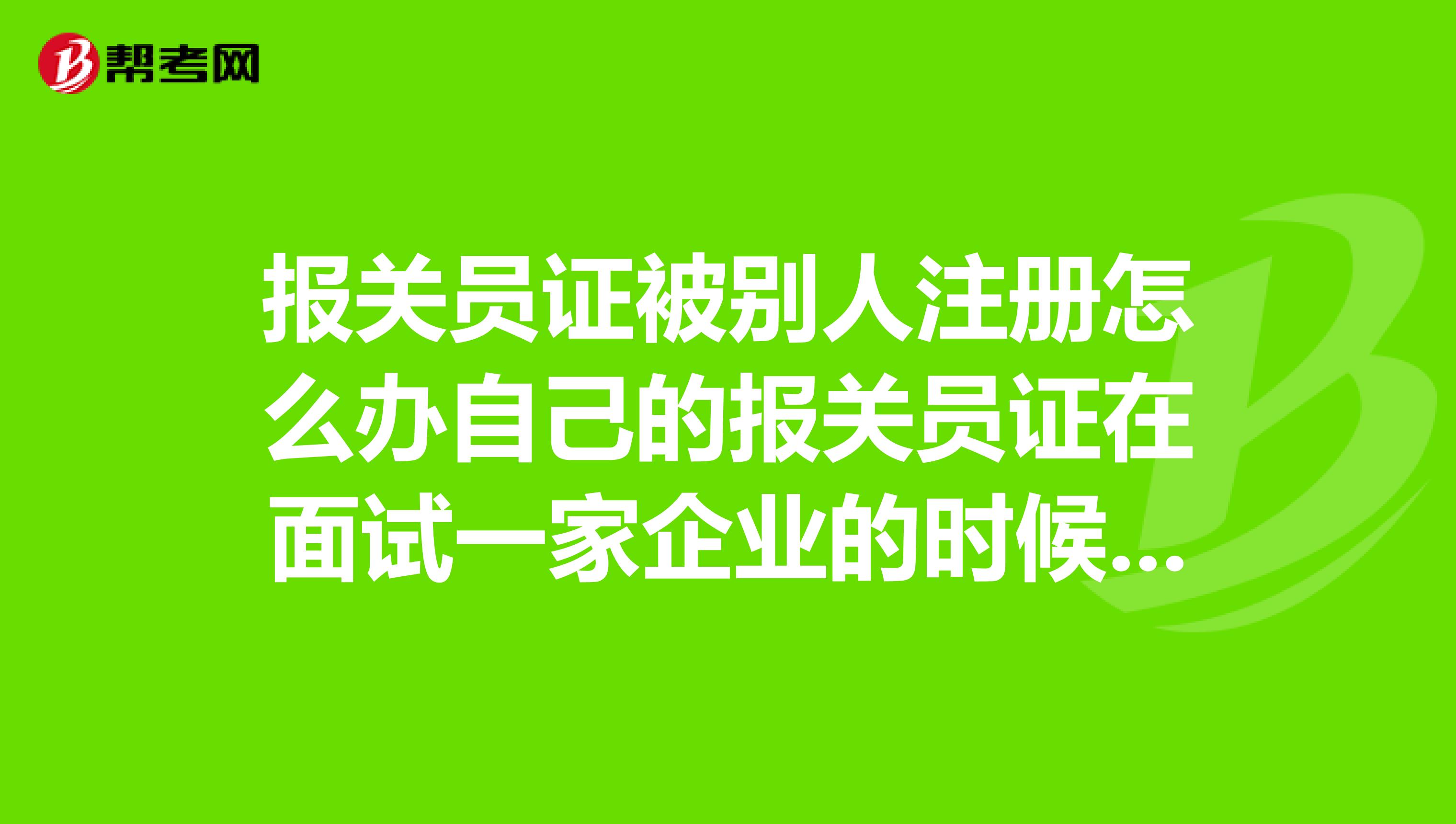 報(bào)關(guān)員證被別人注冊(cè)怎么辦自己的報(bào)關(guān)員證在面試一家企業(yè)的時(shí)候要了我的資料的復(fù)印件，并未經(jīng)我允許注冊(cè)