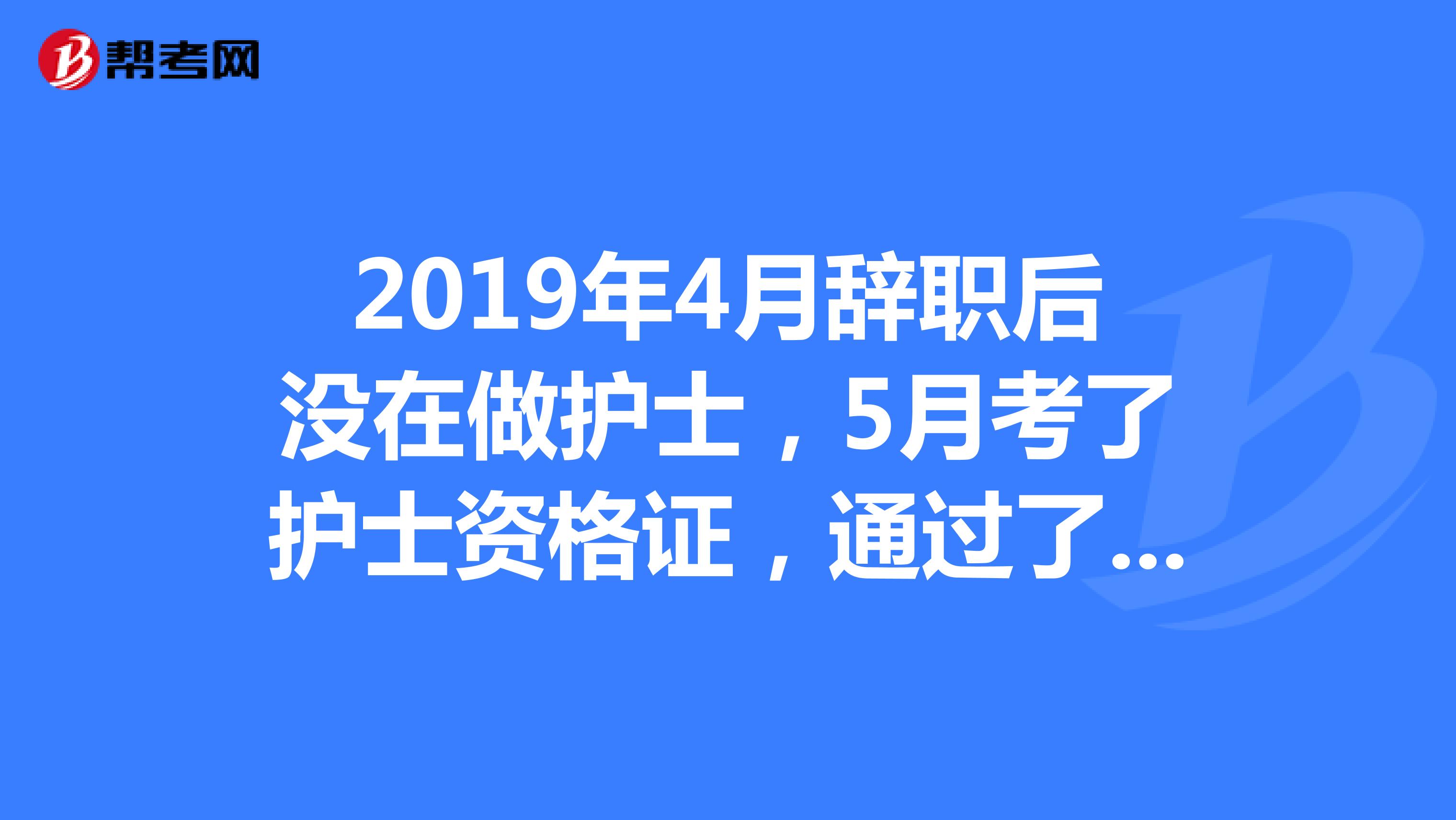 2019年4月辞职后没在做护士，5月考了护士资格证，通过了考试这证书去哪里拿