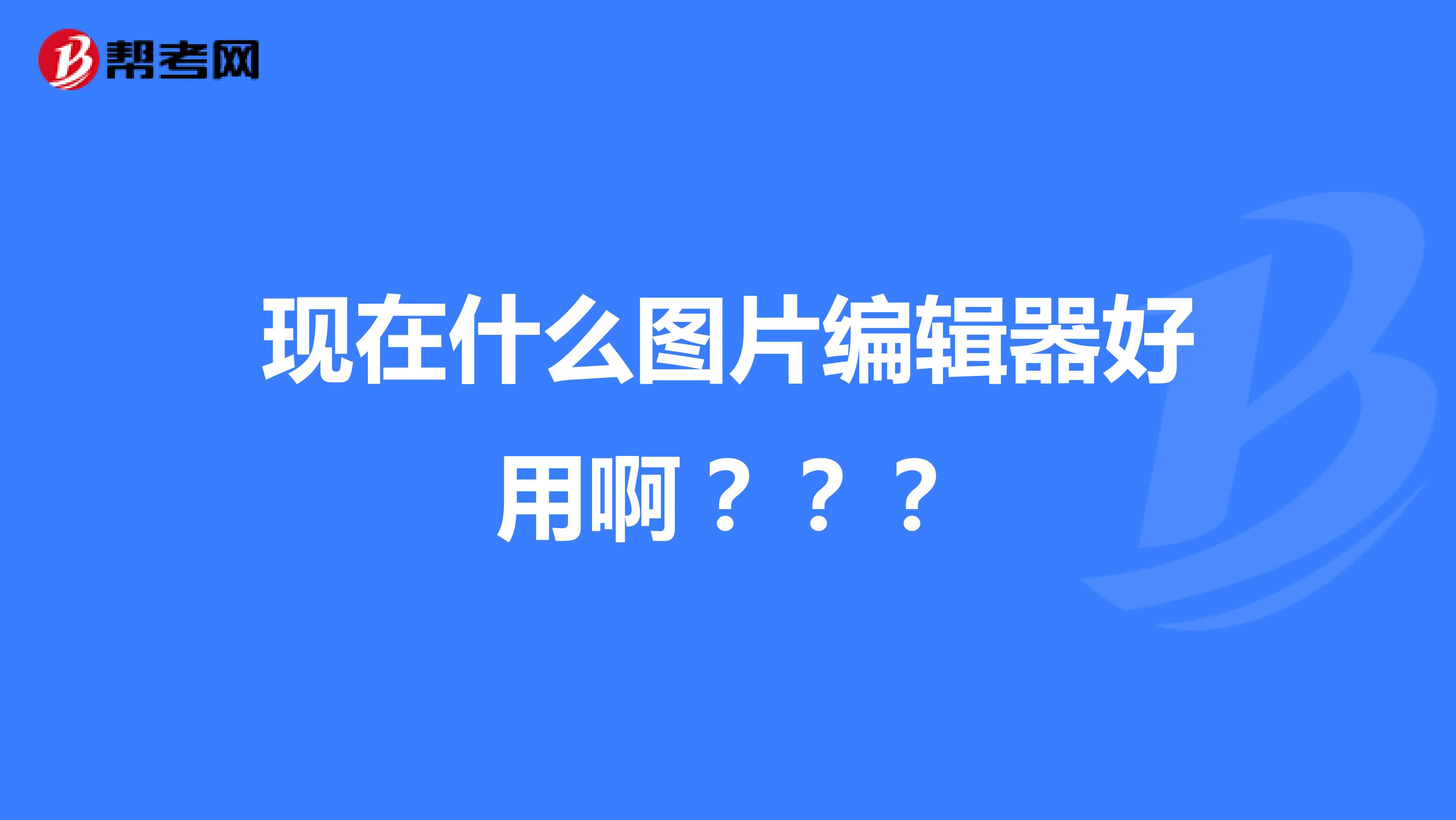 现在什么图片编辑器好用啊???