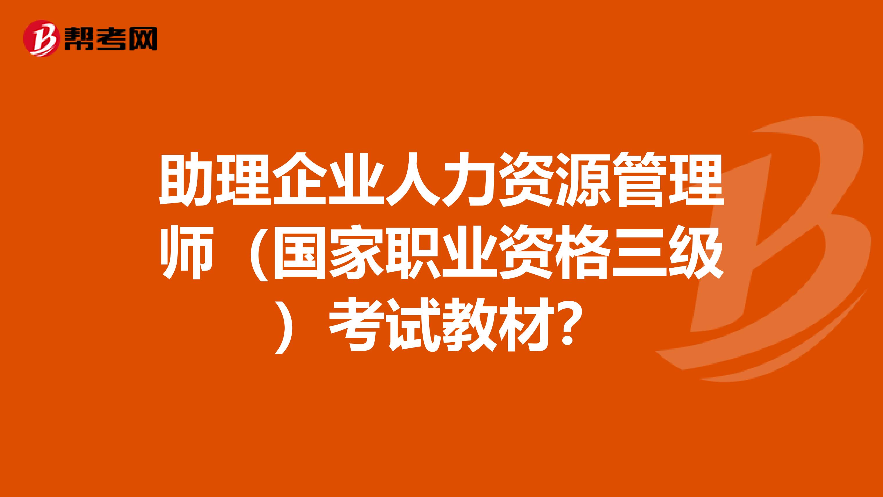 助理企业人力资源管理师(国家职业资格三级)考试教材?