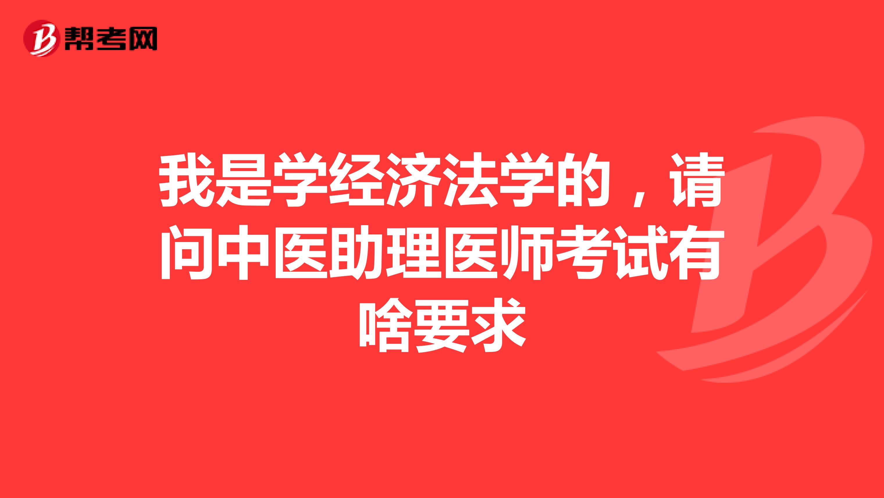 我是学经济法学的,请问中医助理医师考试有啥要求