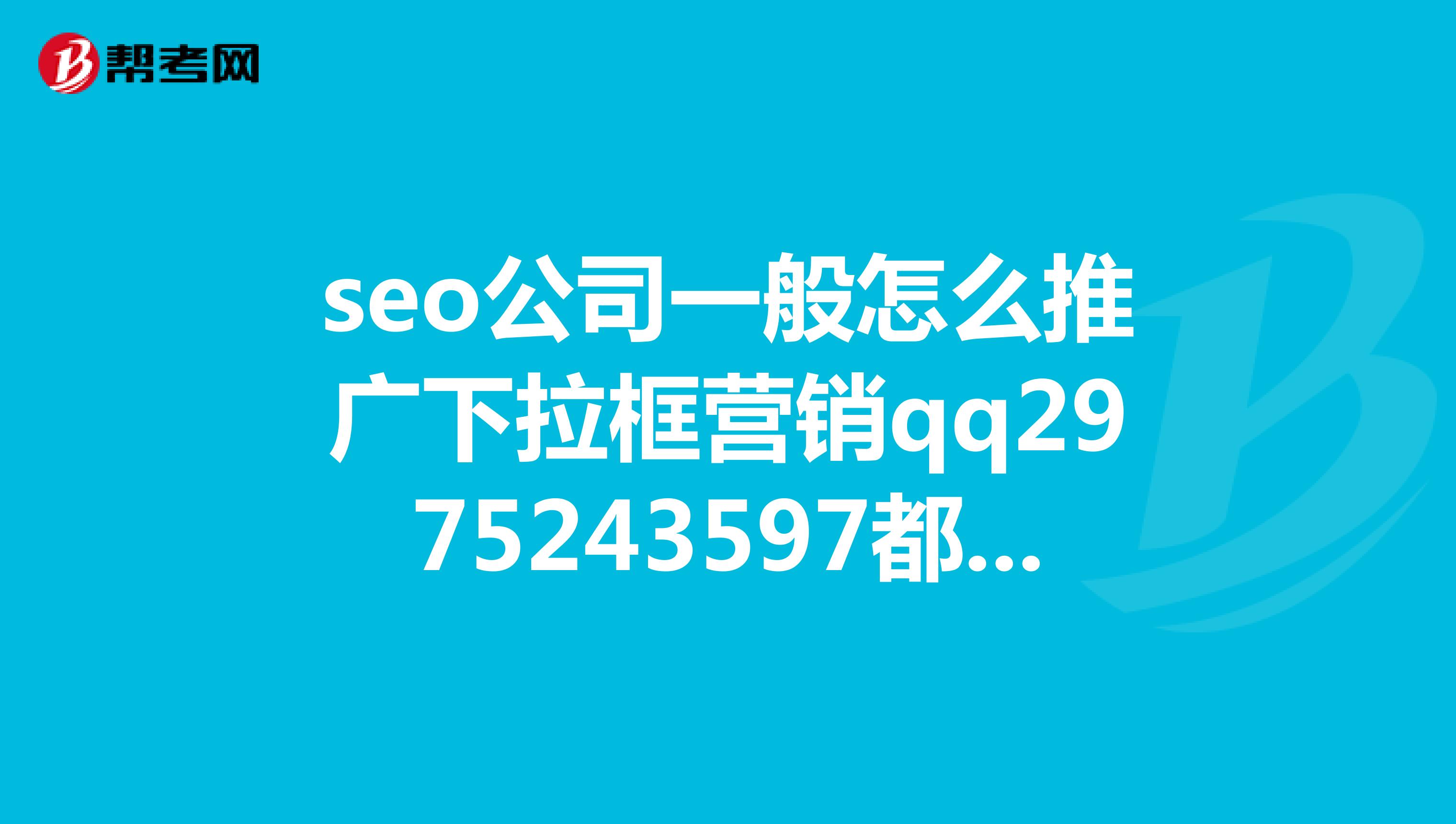 seo公司一般怎么推广下拉框营销qq2975243597都是网上推广的意思吗？