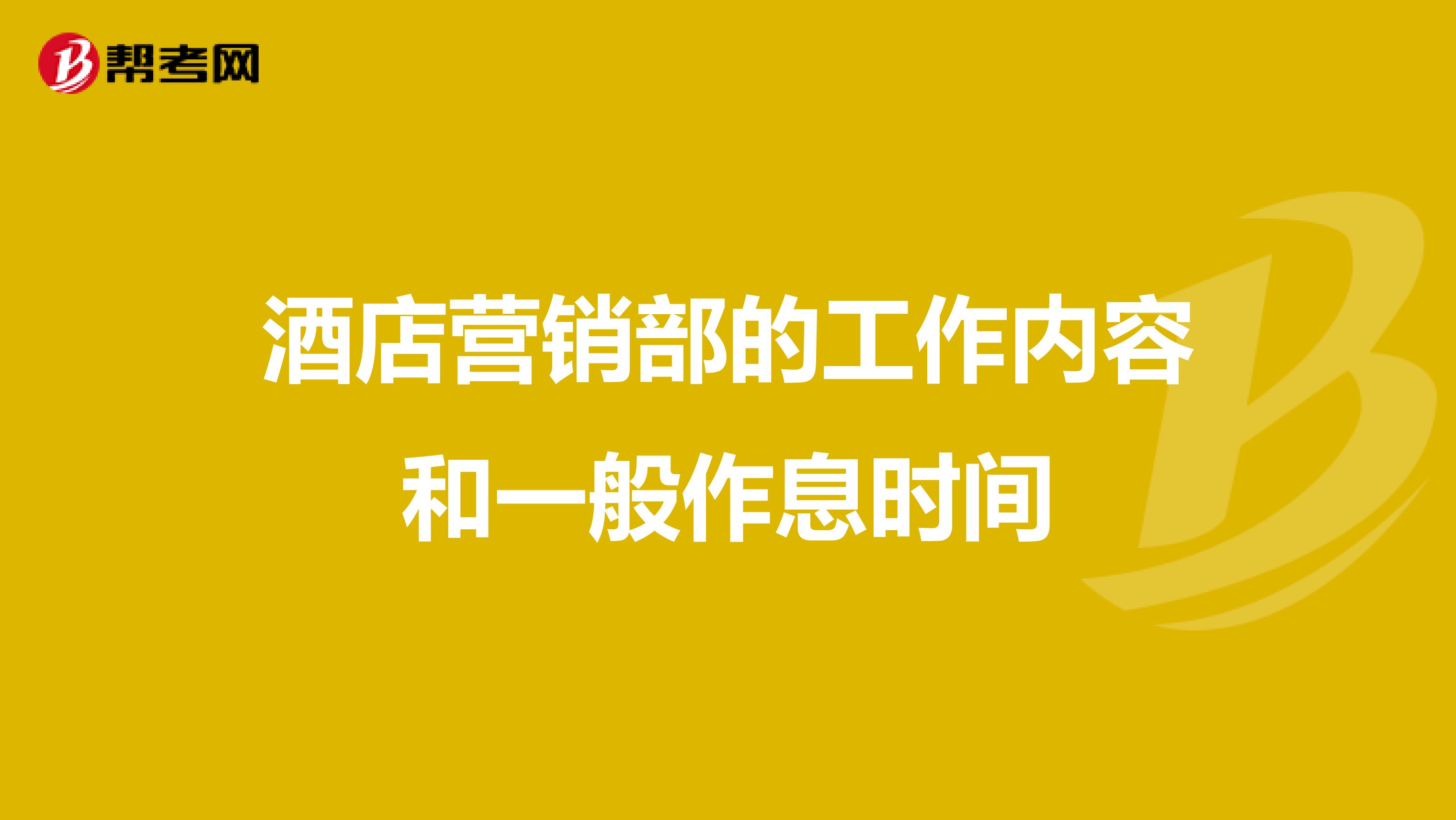 酒店营销部的工作内容和一般作息时间