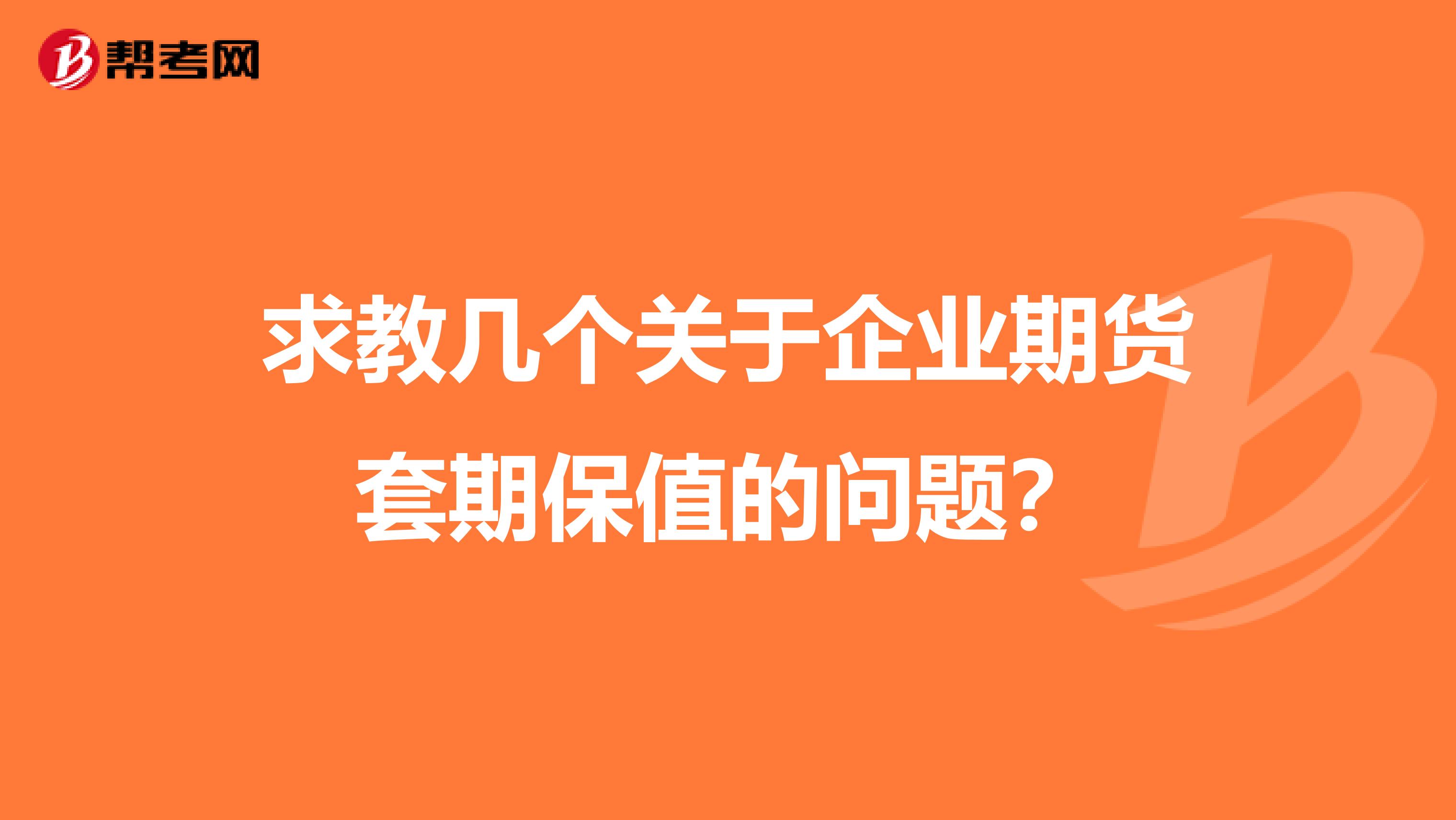 求教几个关于企业期货套期保值的问题?