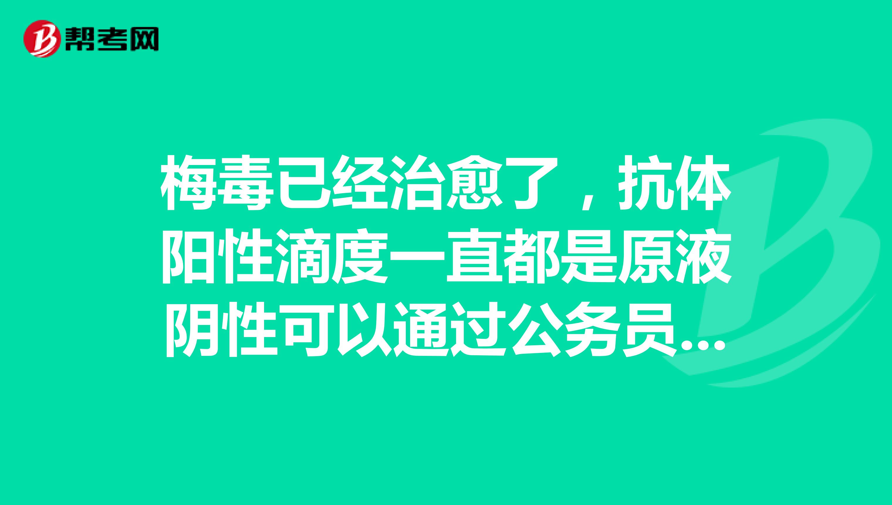 梅毒已经治愈了，抗体阳性滴度一直都是原液阴性可以通过公务员体检吗