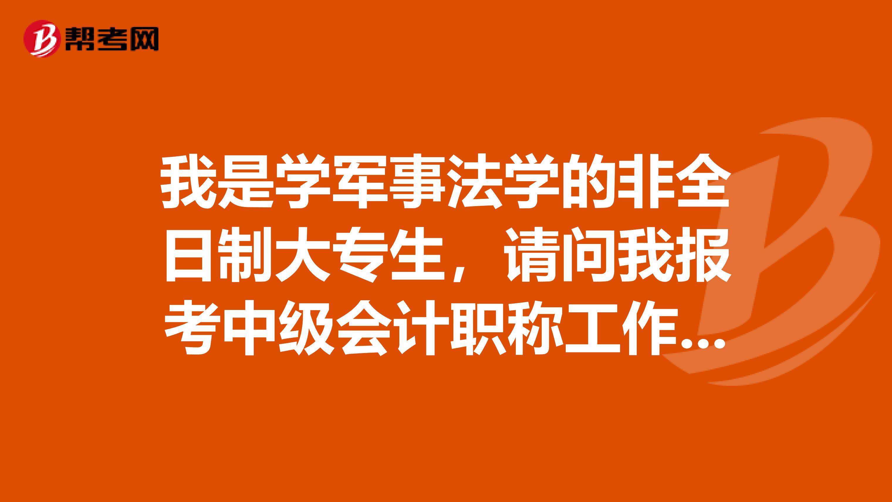 我是学军事法学的非全日制大专生,请问我报考中级会计职称工作年限怎么算?