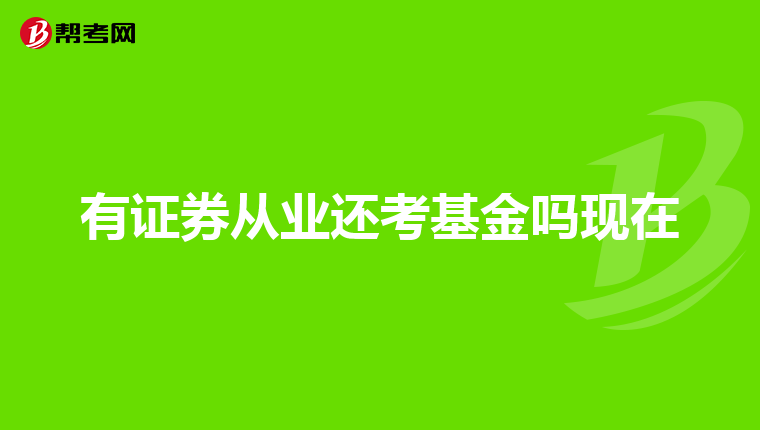 有证券从业还考基金吗现在