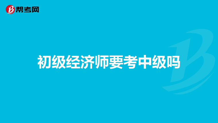 初級經濟師要考中級嗎