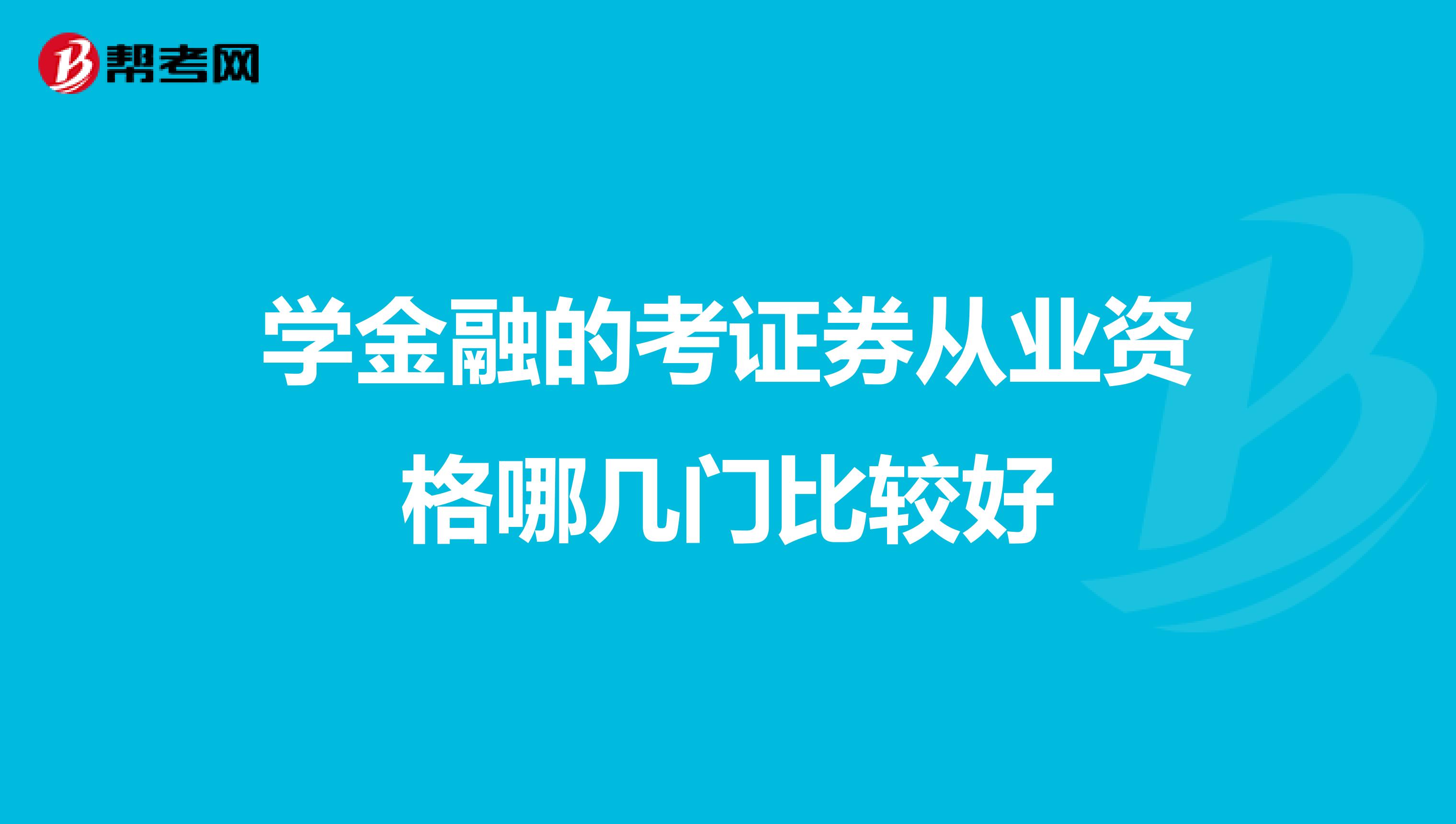 学金融的考证券从业资格哪几门比较好