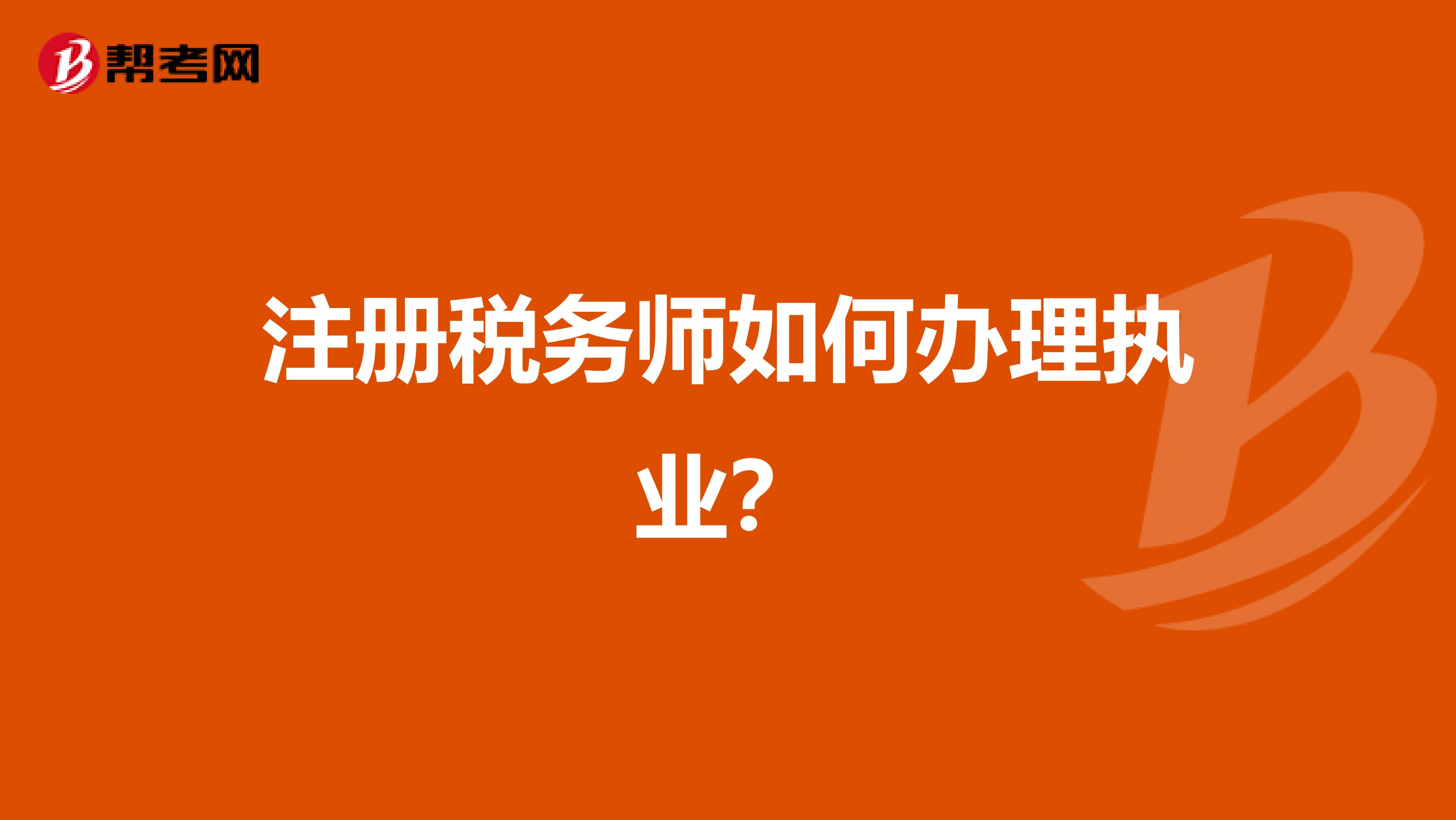 注册税务师如何办理执业？