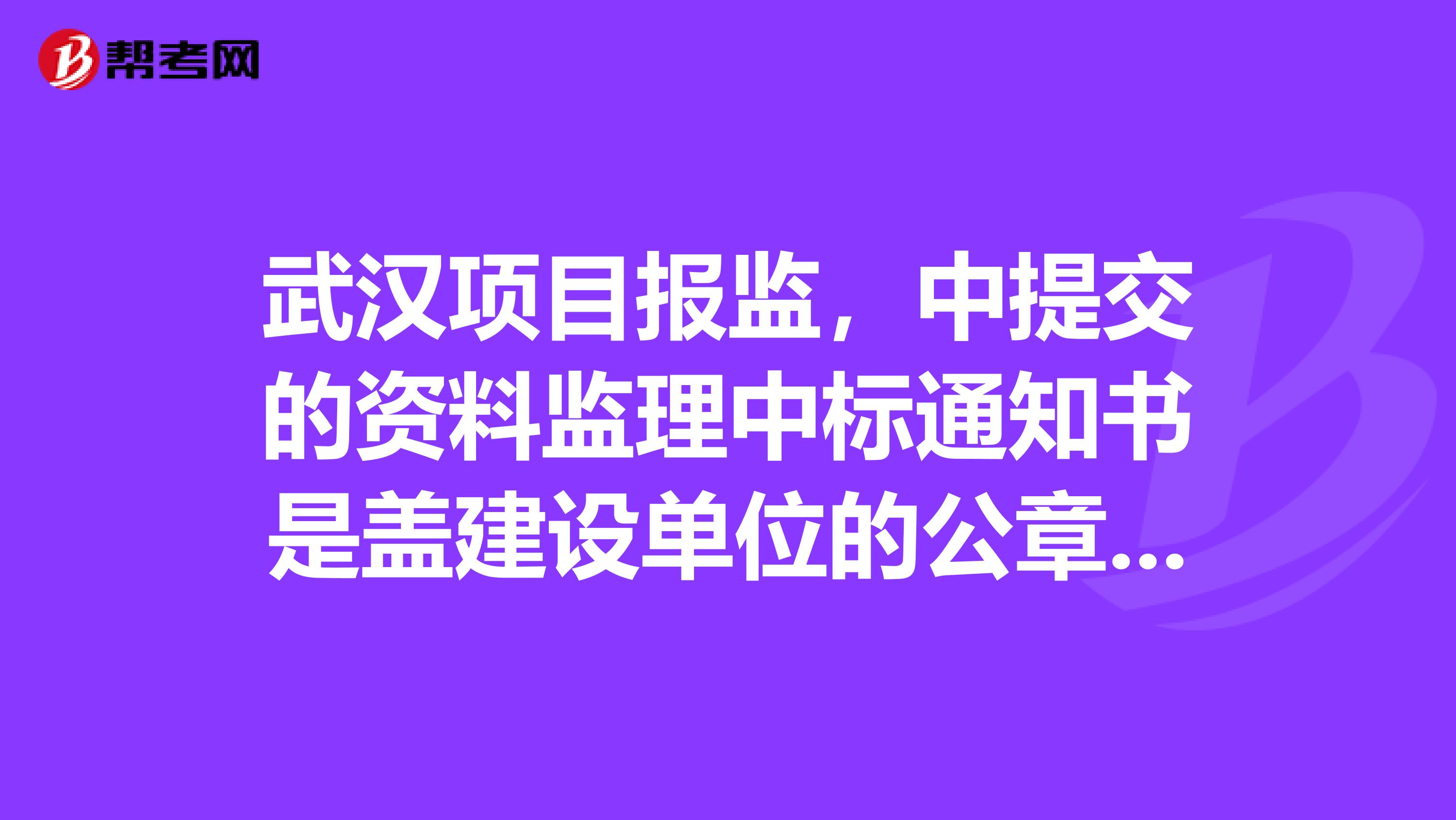 武汉项目报监，中提交的资料监理中标通知书是盖建设单位的公章还是监理单位的公章？？