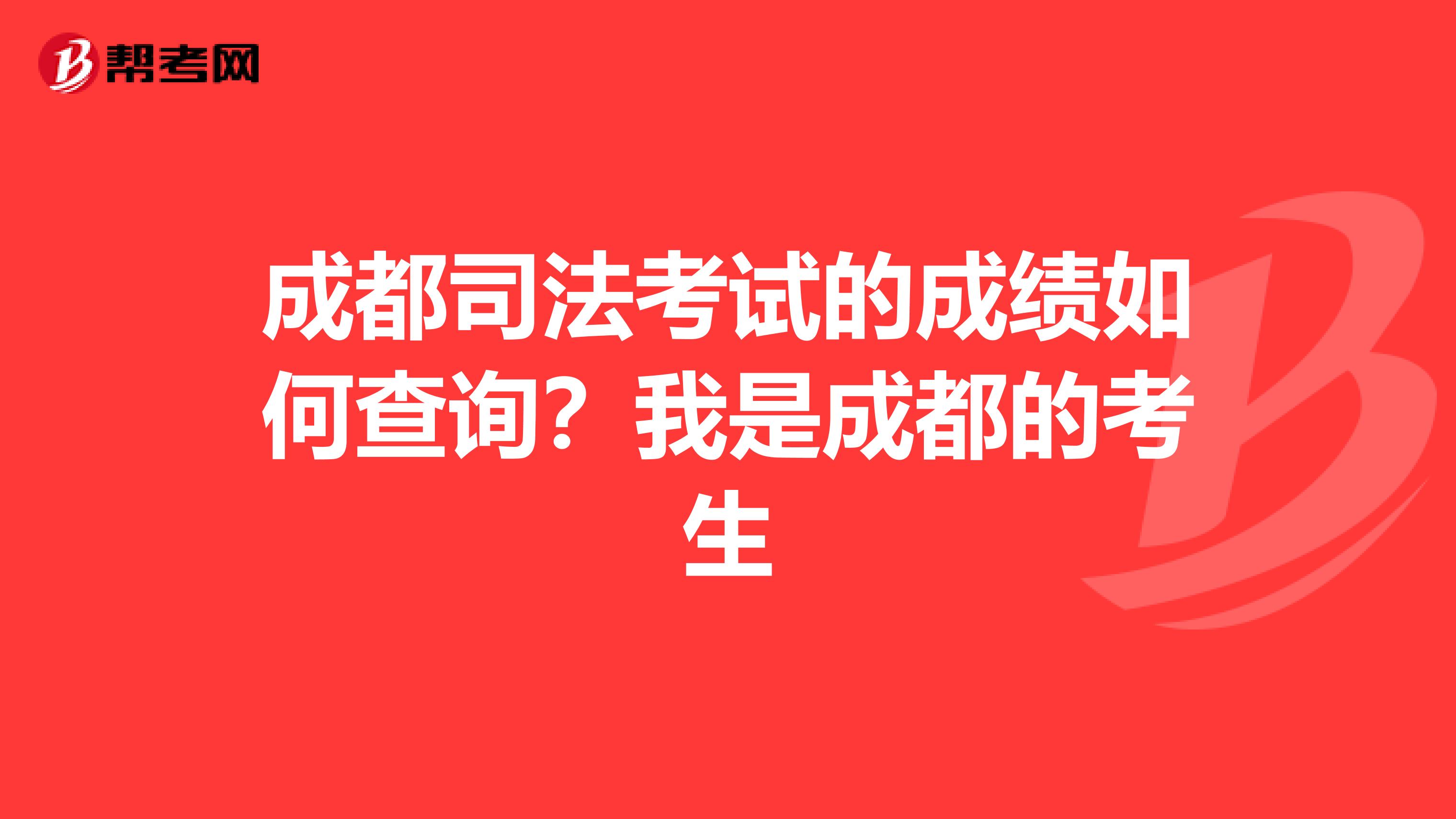 成都司法考试的成绩如何查询？我是成都的考生