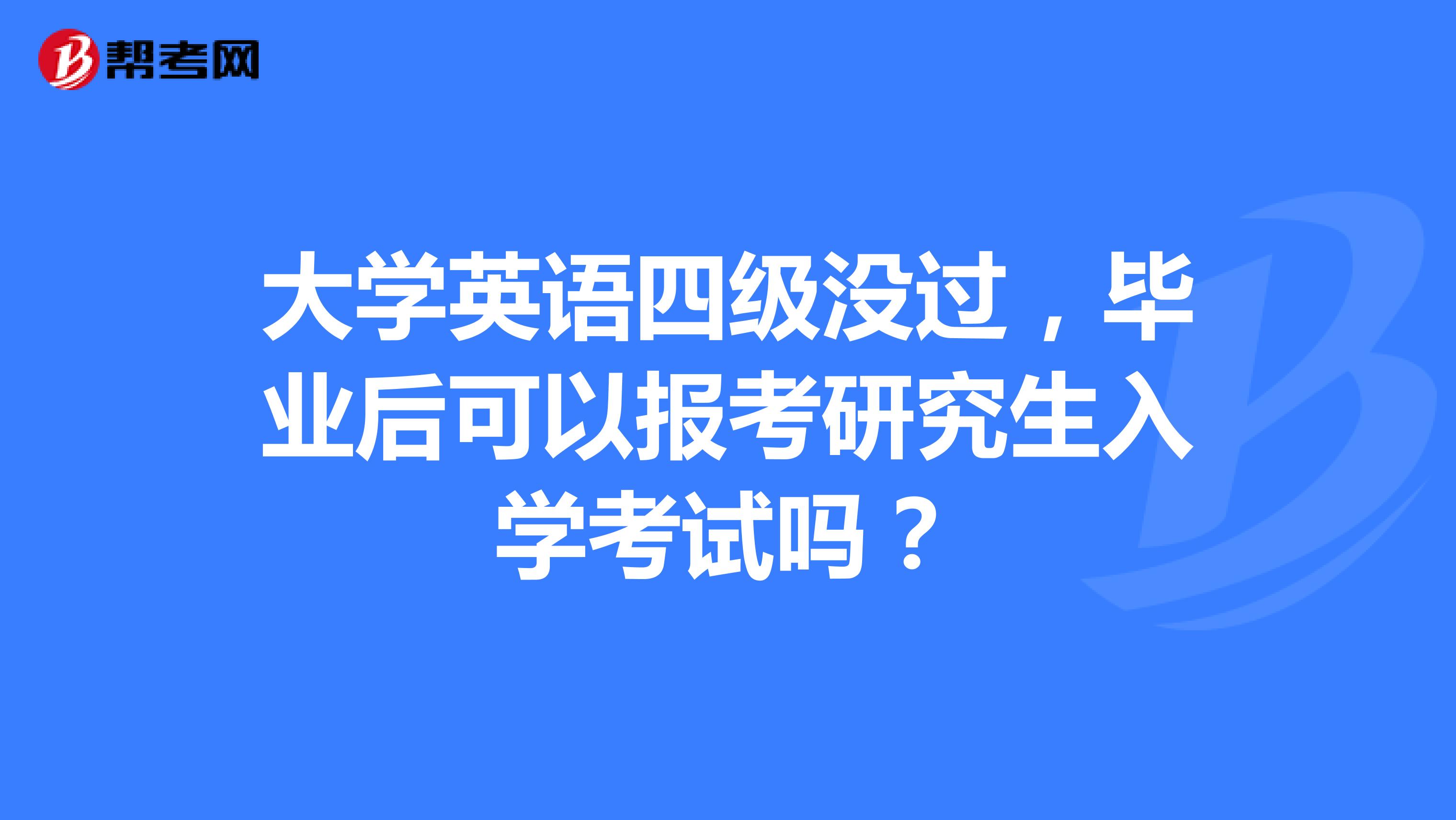 大学英语四级没过，毕业后可以报考研究生入学考试吗？