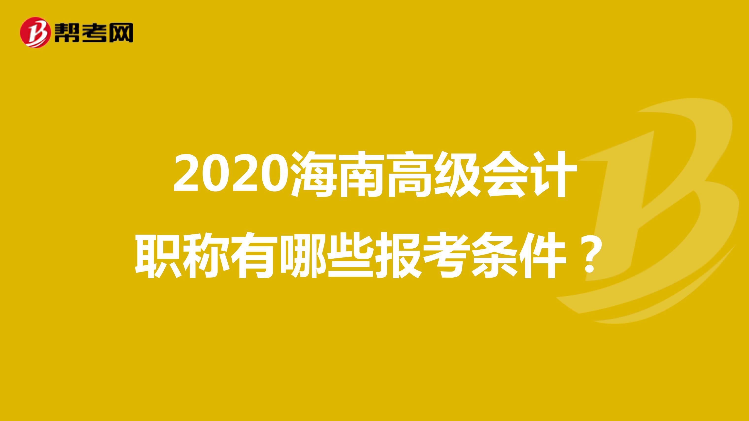 2020海南高级会计职称有哪些报考条件?