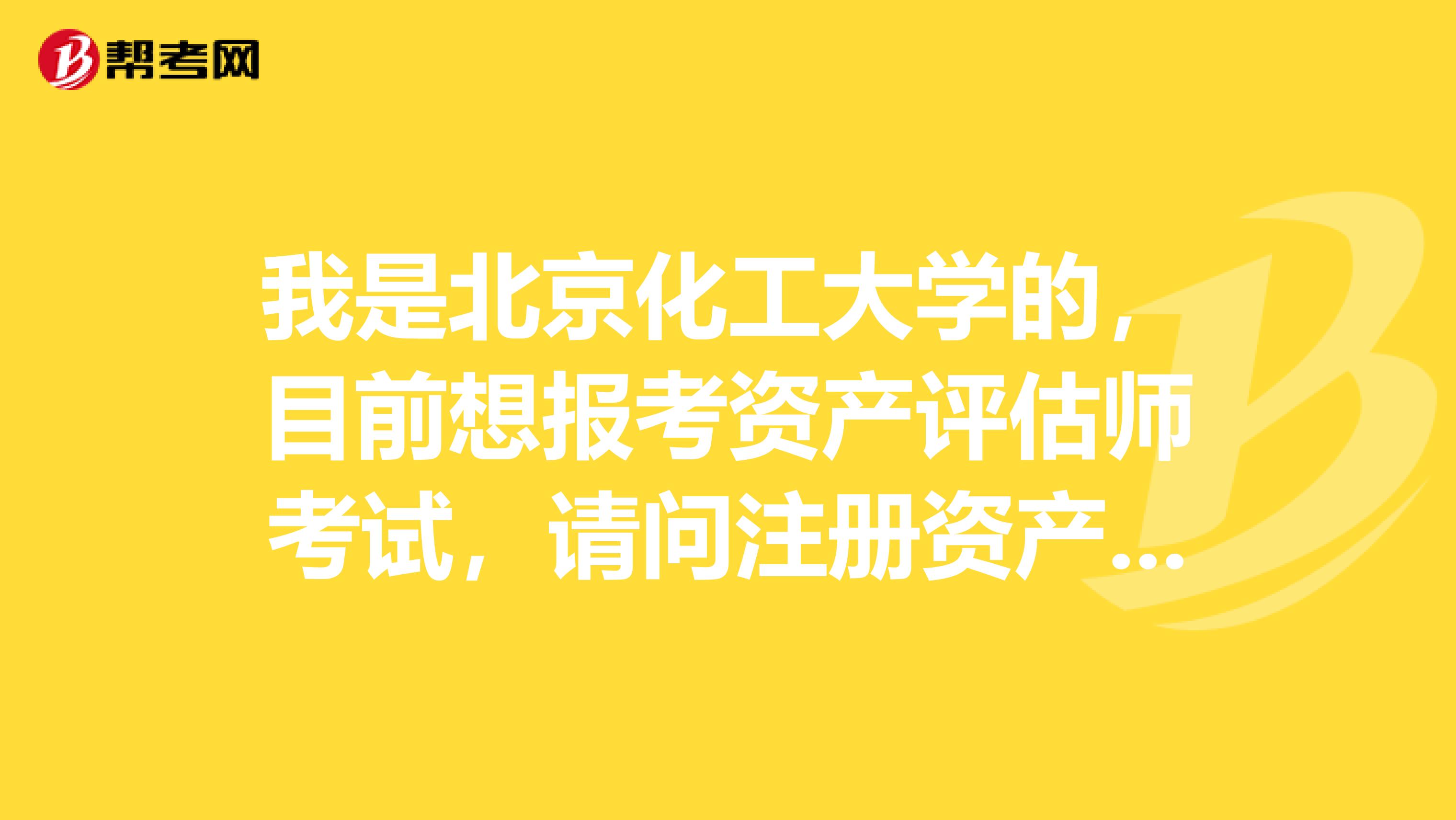 我是北京化工大学的,目前想报考资产评估师考试,请问注册资产评估师考试科目有哪些?