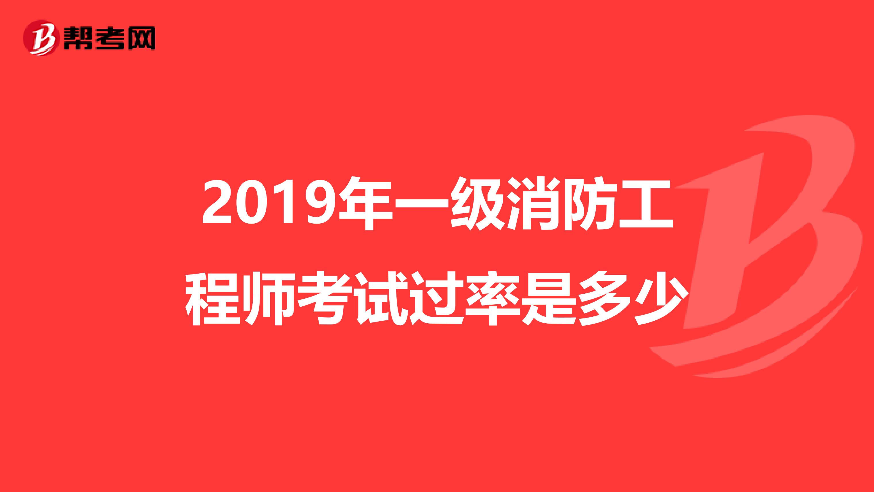 2019年一级消防工程师考试过率是多少