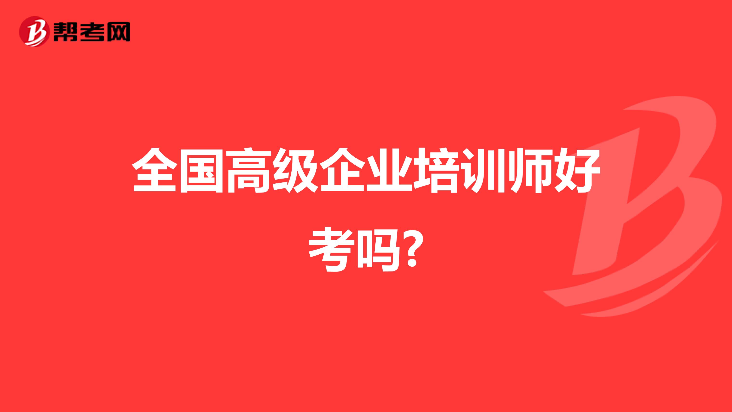 全国高级企业培训师好考吗?