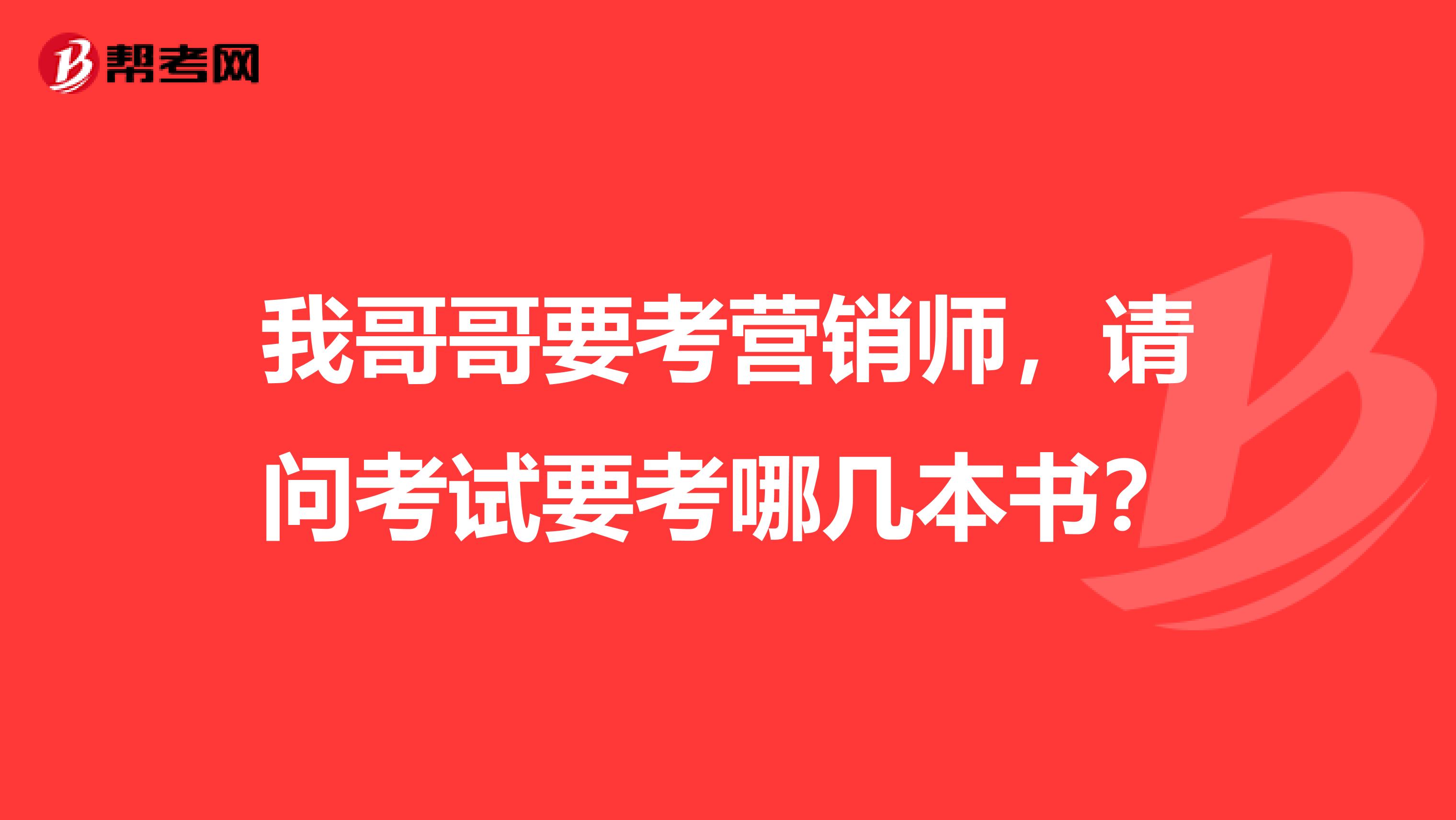 我哥哥要考营销师，请问考试要考哪几本书？