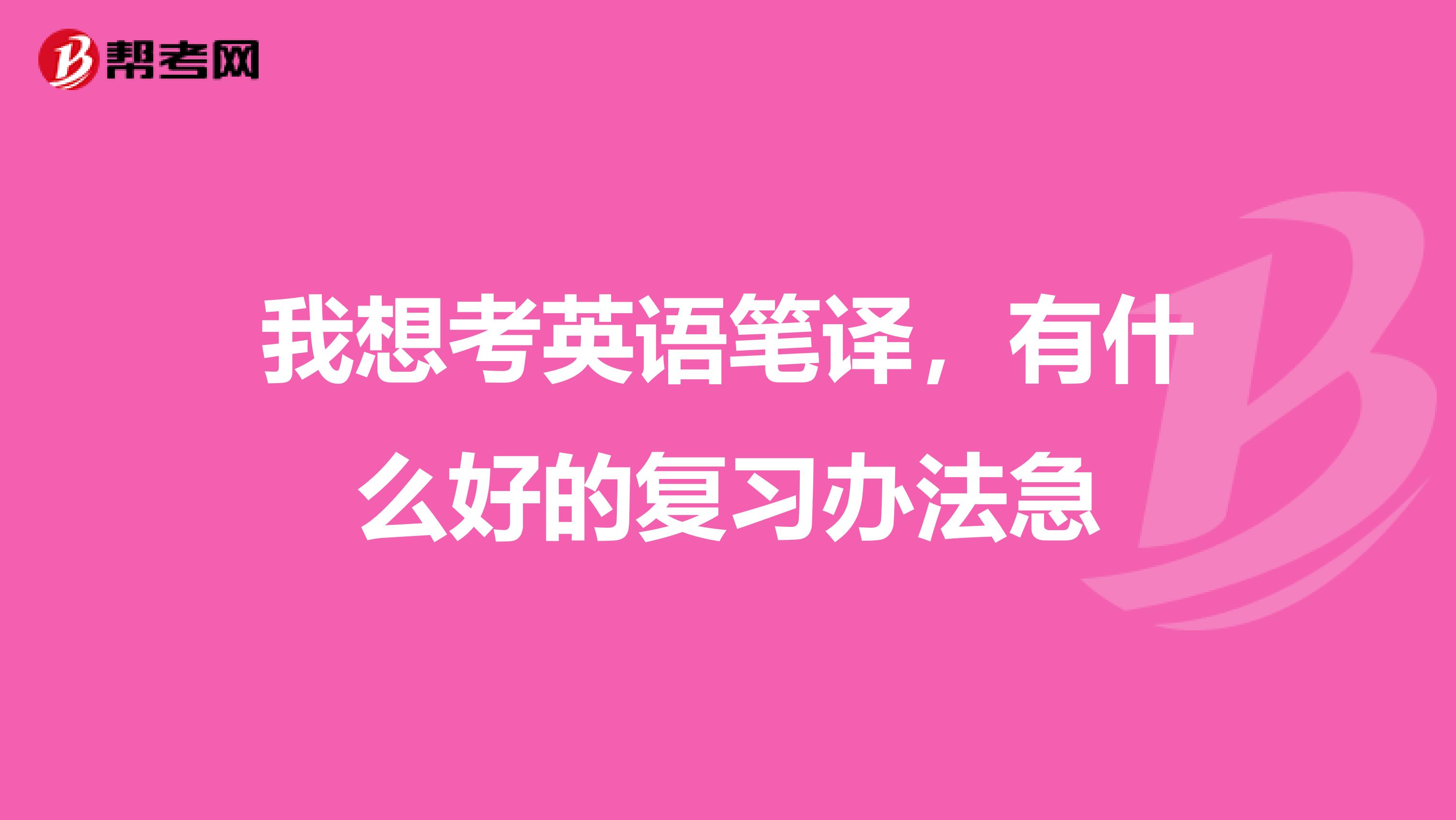 我想考英语笔译,有什么好的复习办法急