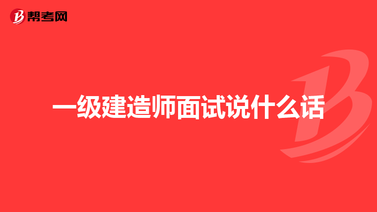 一级建造师面试说什么话