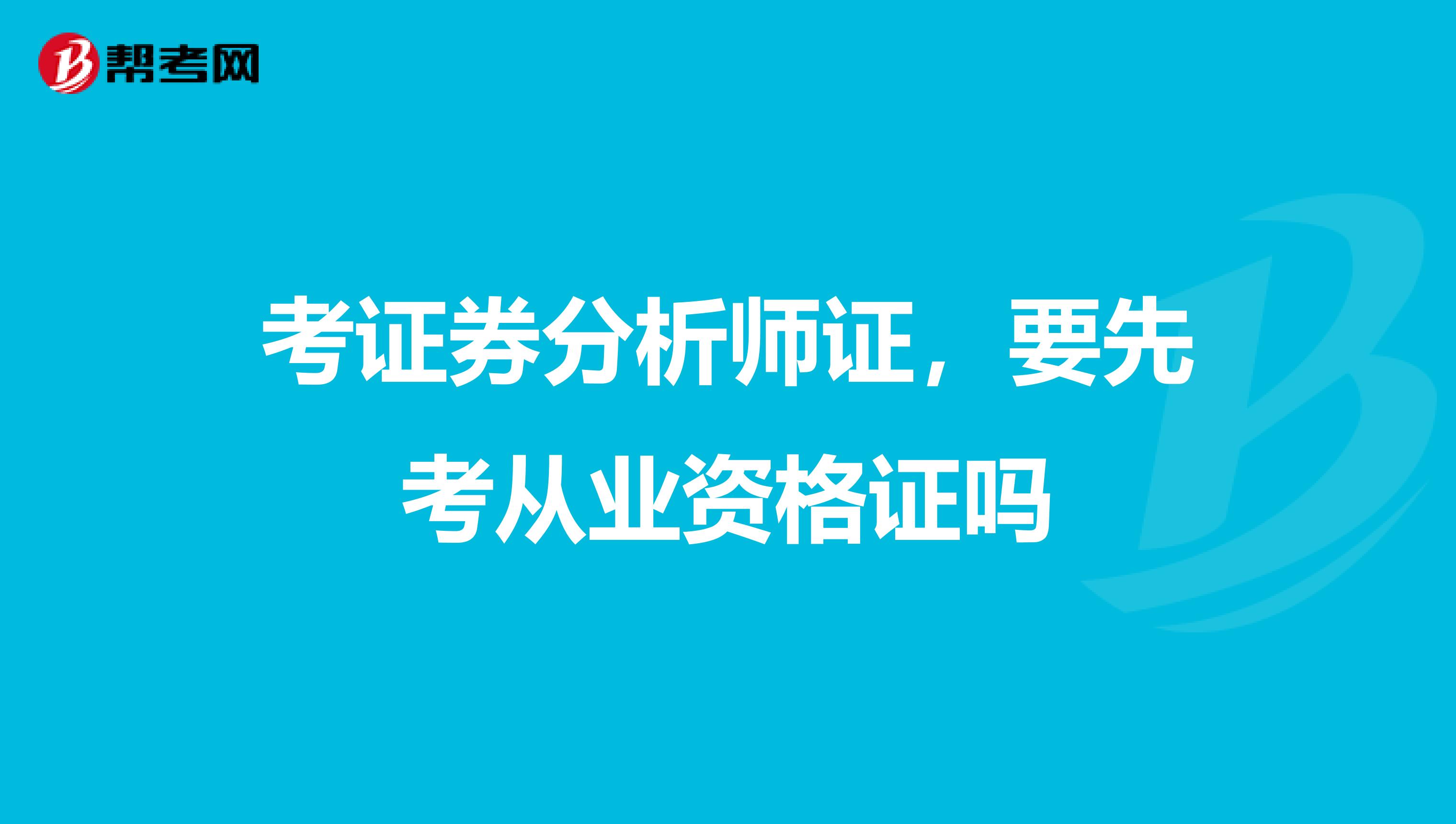 考证券分析师证,要先考从业资格证吗
