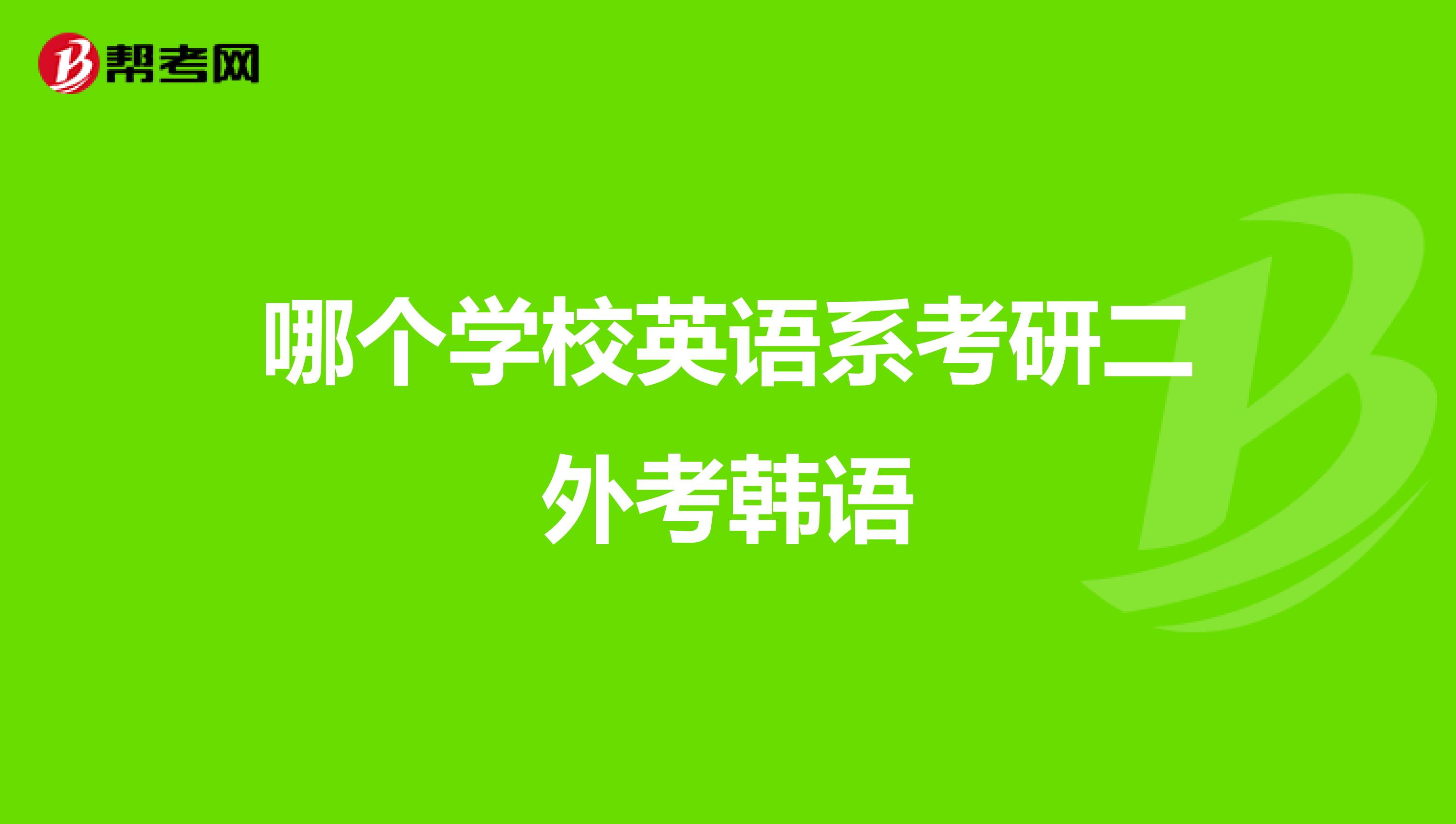 哪个学校英语系考研二外考韩语