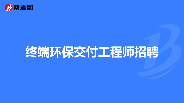 终端环保交付工程师招聘