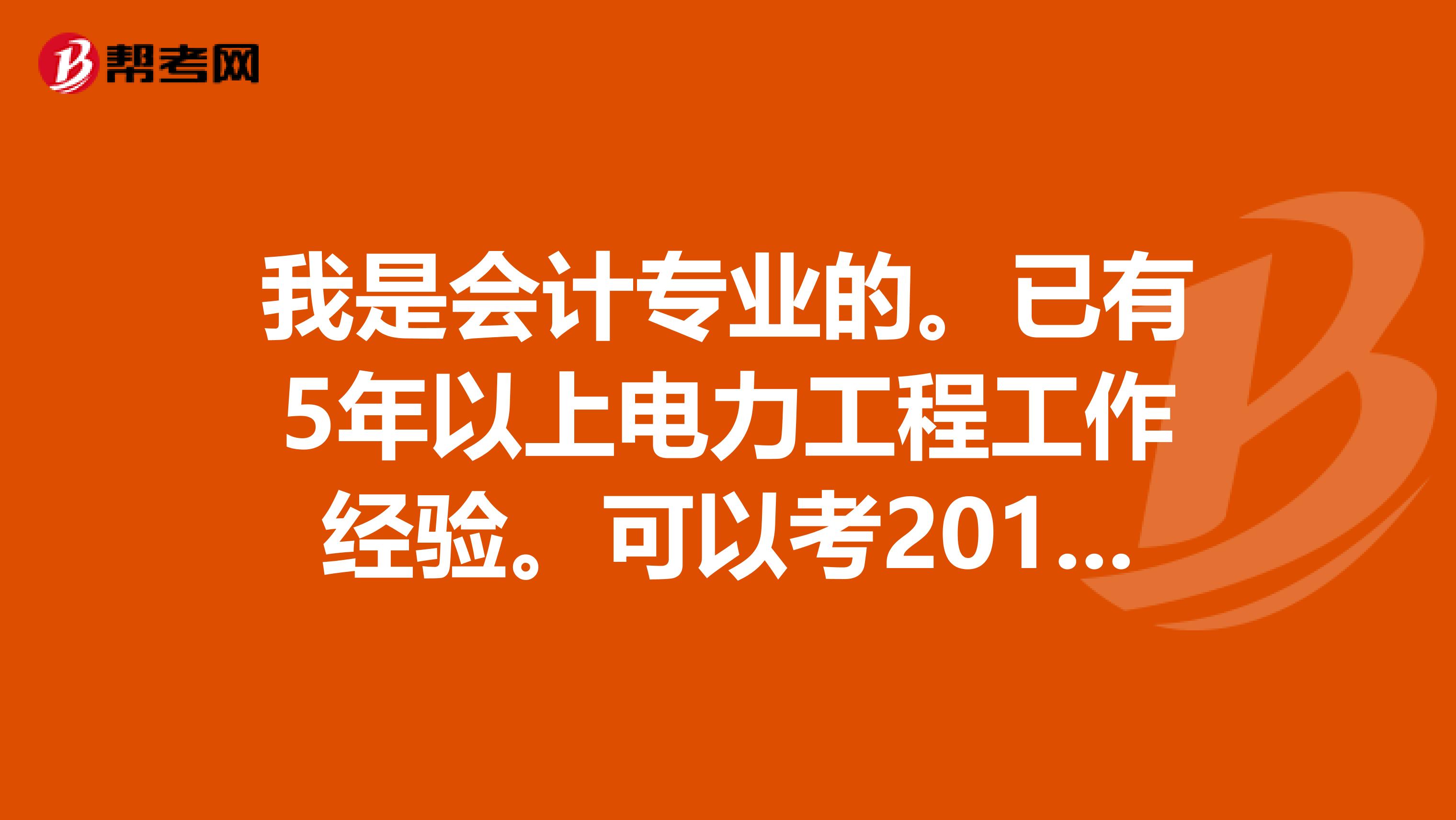 我是會(huì)計(jì)專業(yè)的。已有5年以上電力工程工作經(jīng)驗(yàn)?？梢钥?019年二級(jí)建造師嗎