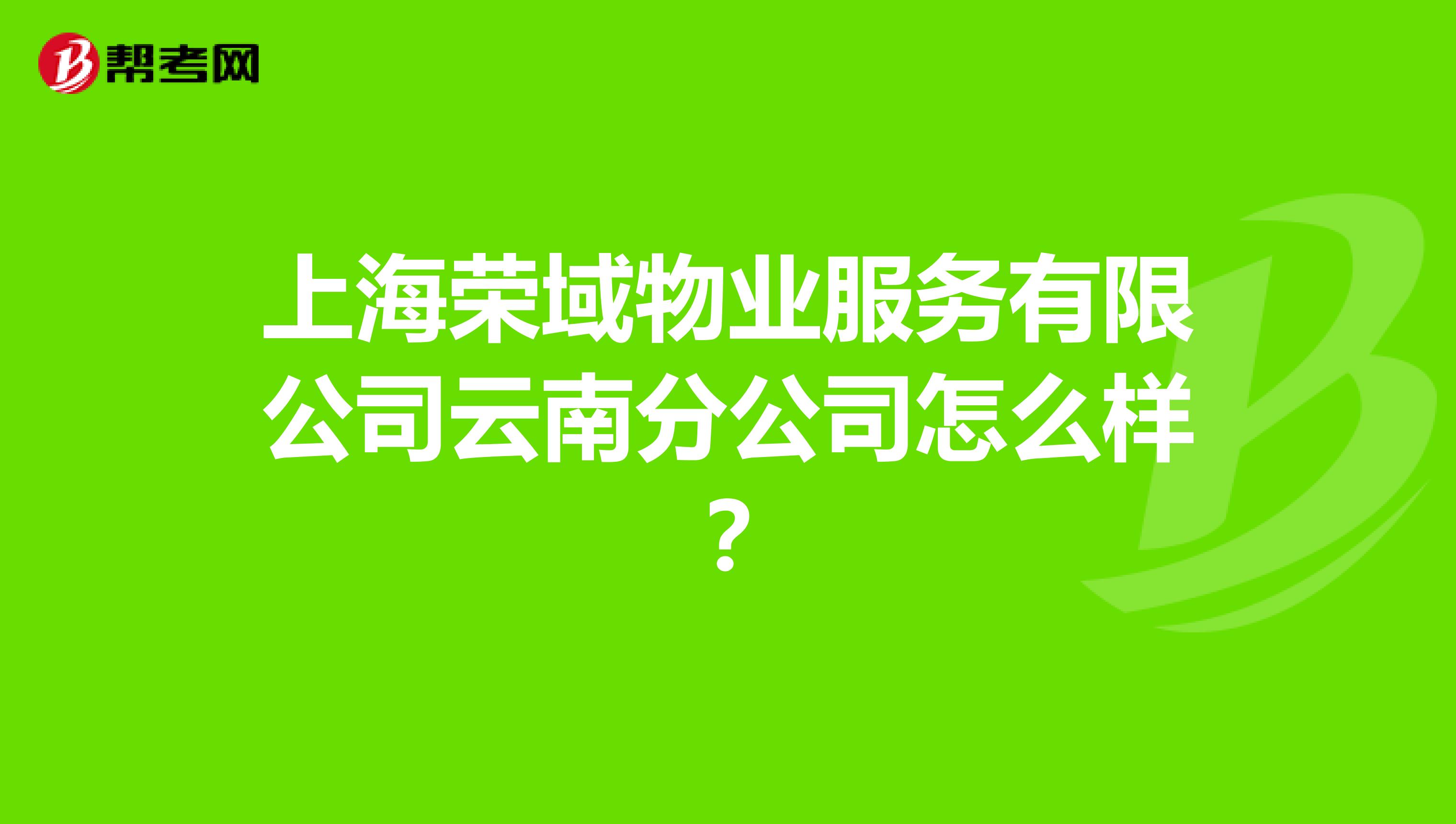 上海荣域物业服务有限公司云南分公司怎么样？