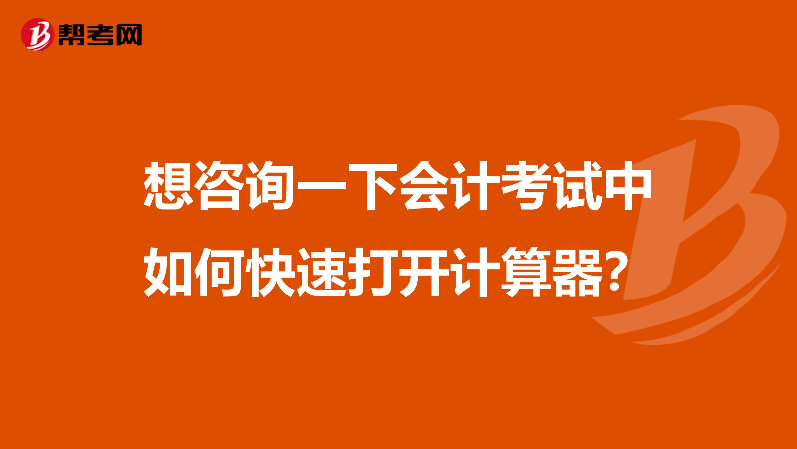 想咨询一下会计考试中如何快速打开计算器?