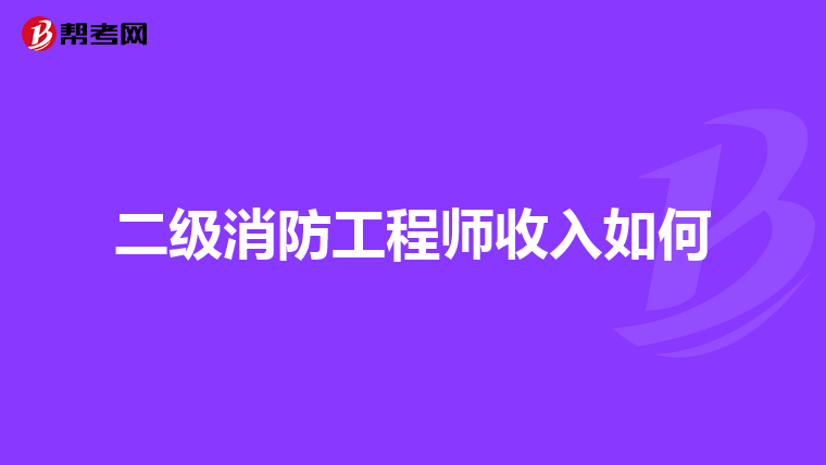 二级消防工程师收入如何