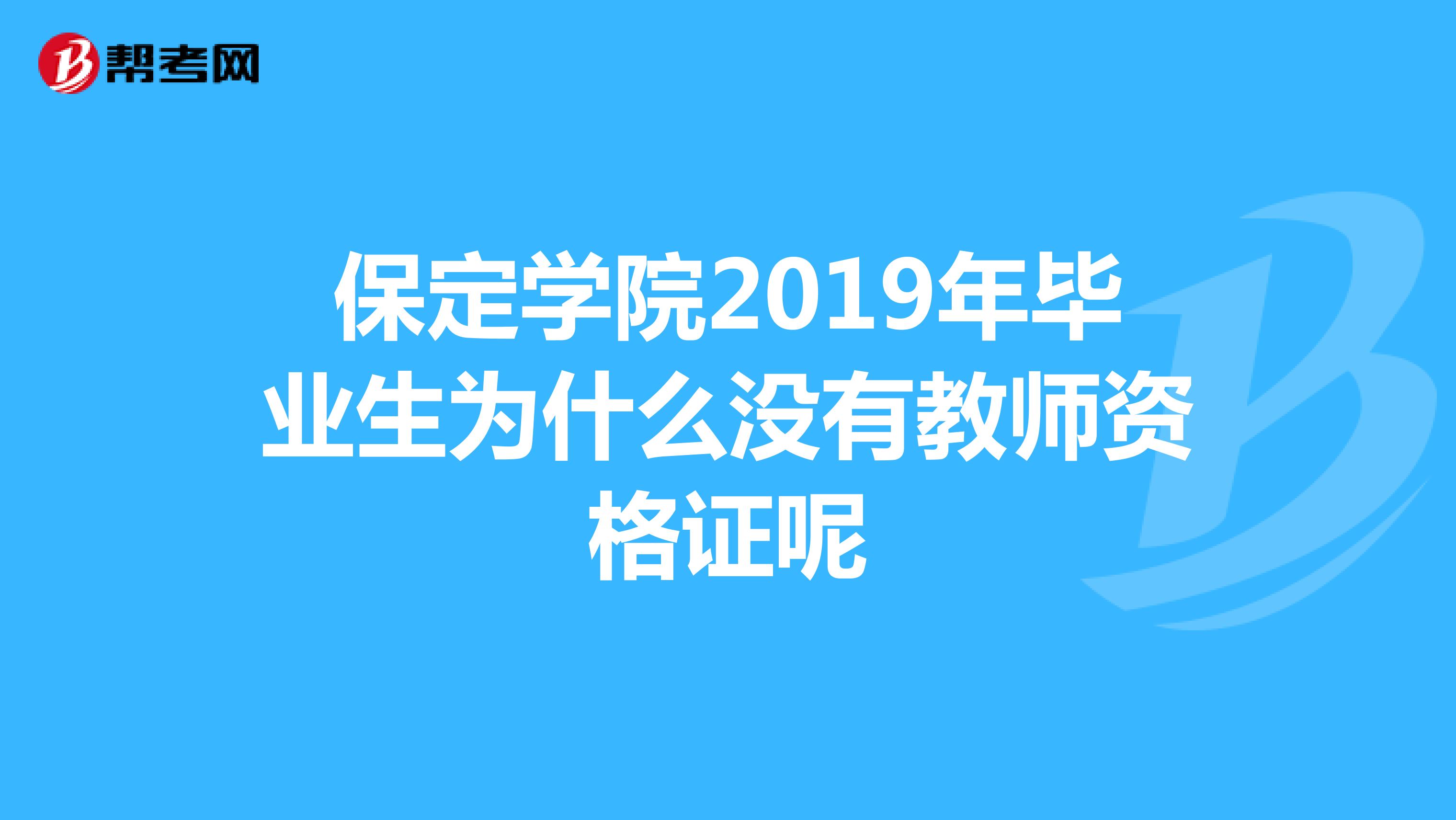 保定学院2019年毕业生为什么没有教师资格证呢