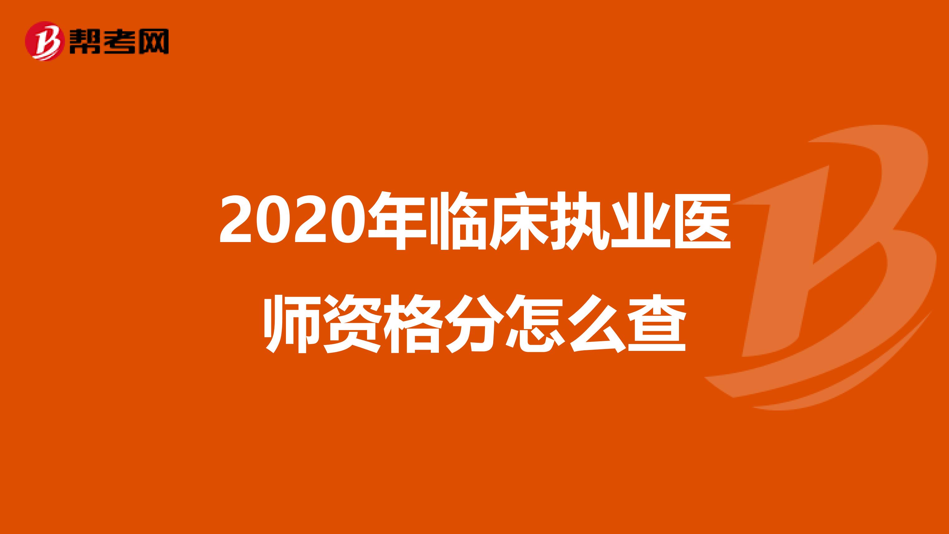 2020年临床执业医师资格分怎么查