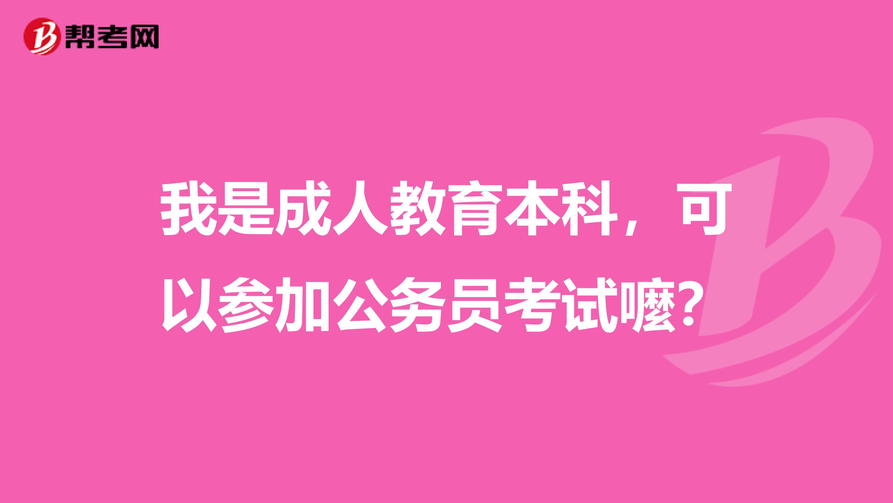 我是成人教育本科，可以参加公务员考试嚒？
