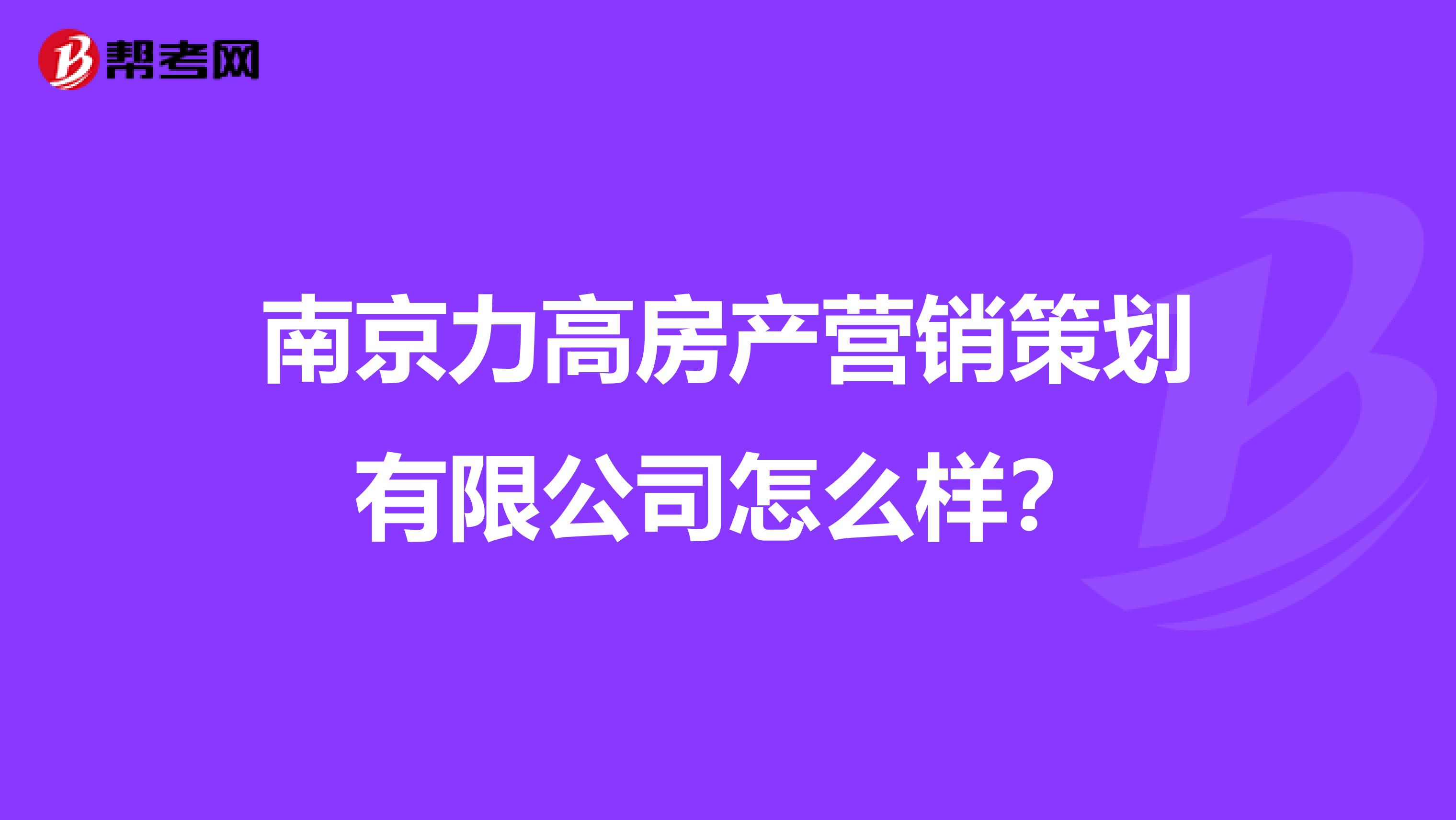 南京力高房产营销策划有限公司怎么样？