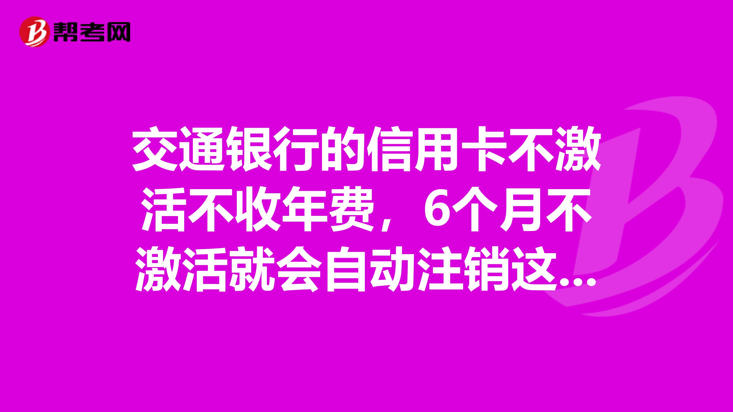 交通銀行的信用卡不激活不收年費(fèi)，6個月不激活就會自動注銷這是真的嗎？