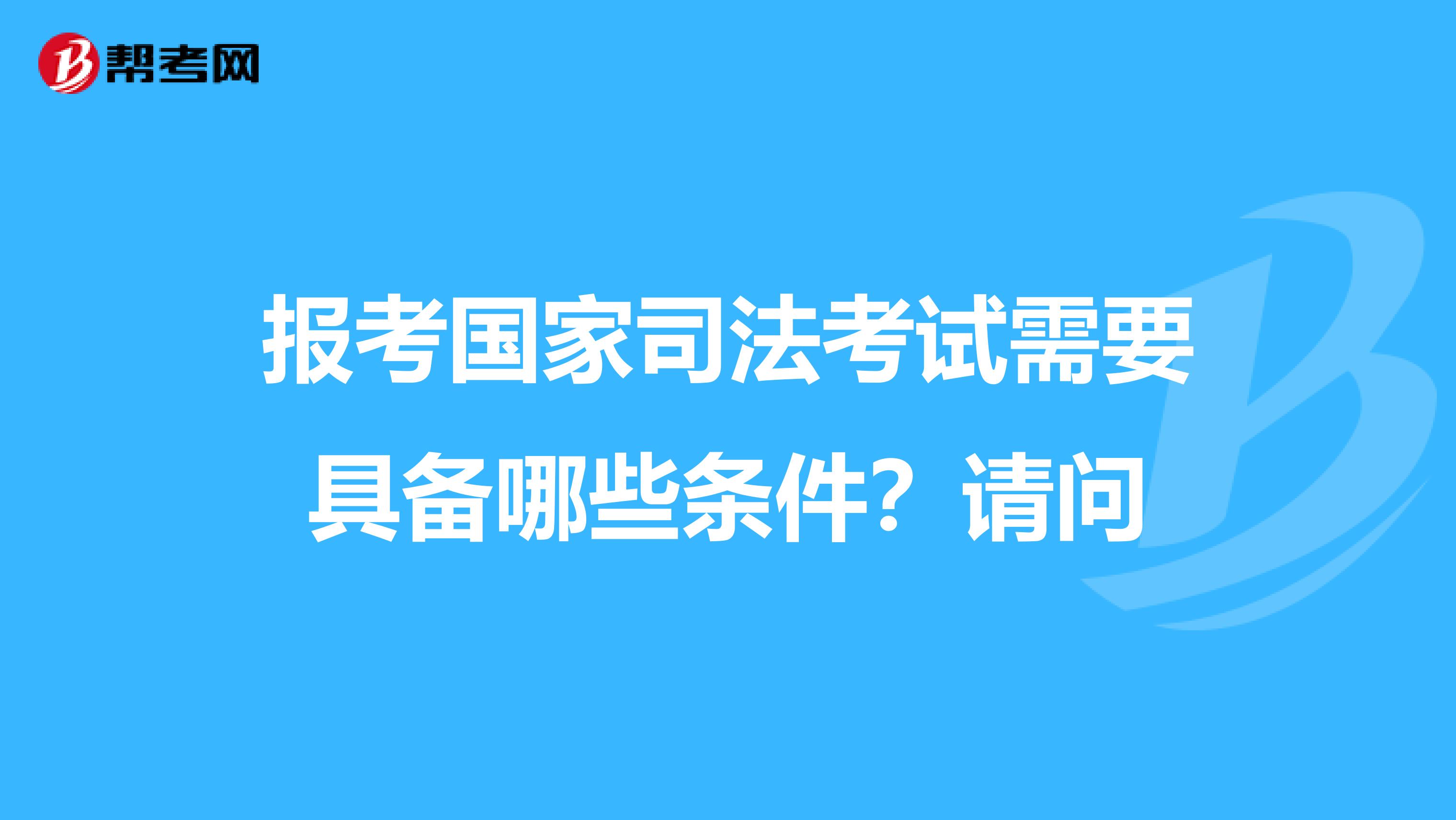 报考国家司法考试需要具备哪些条件?请问
