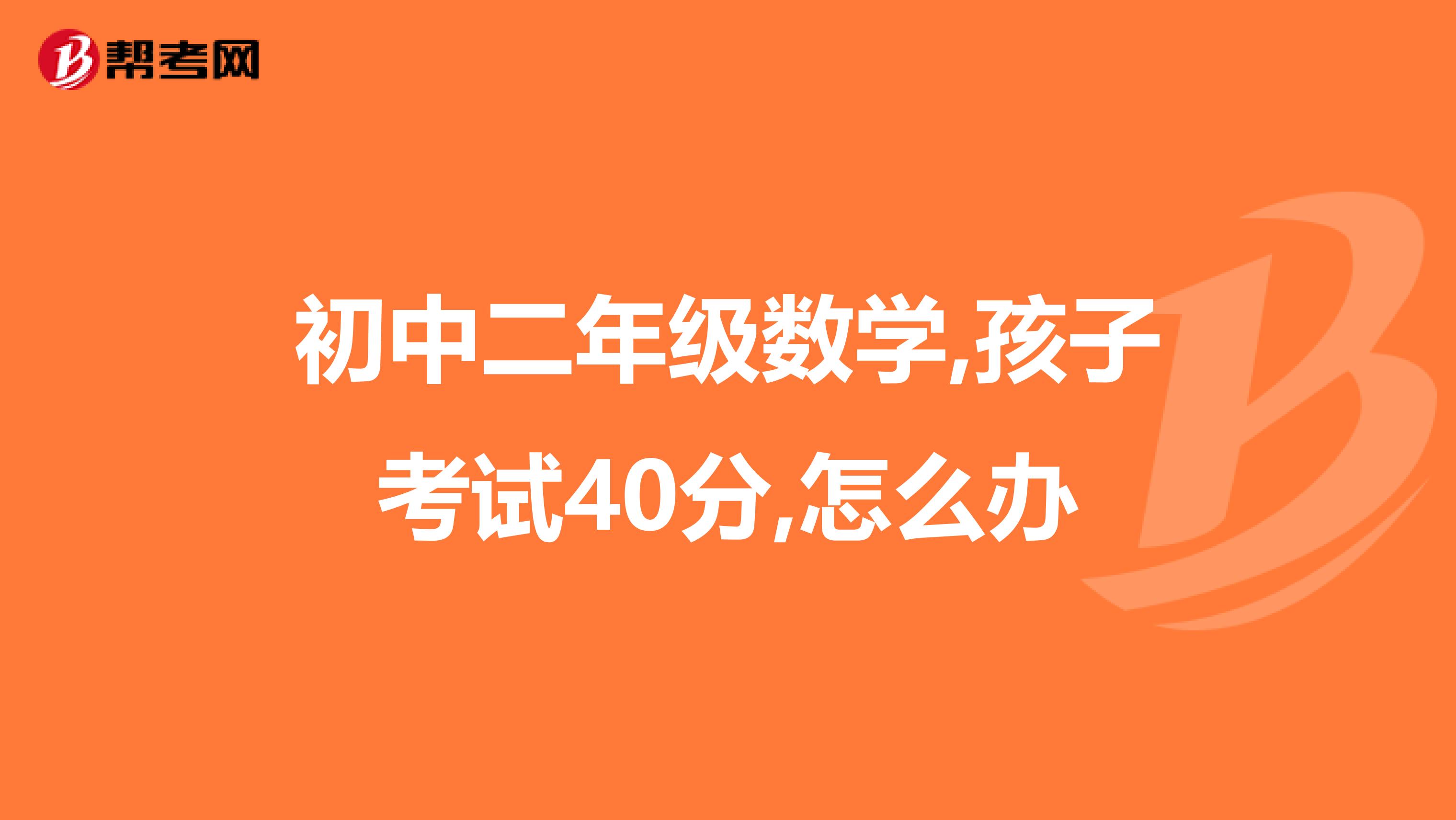 初中二年级数学,孩子考试40分,怎么办