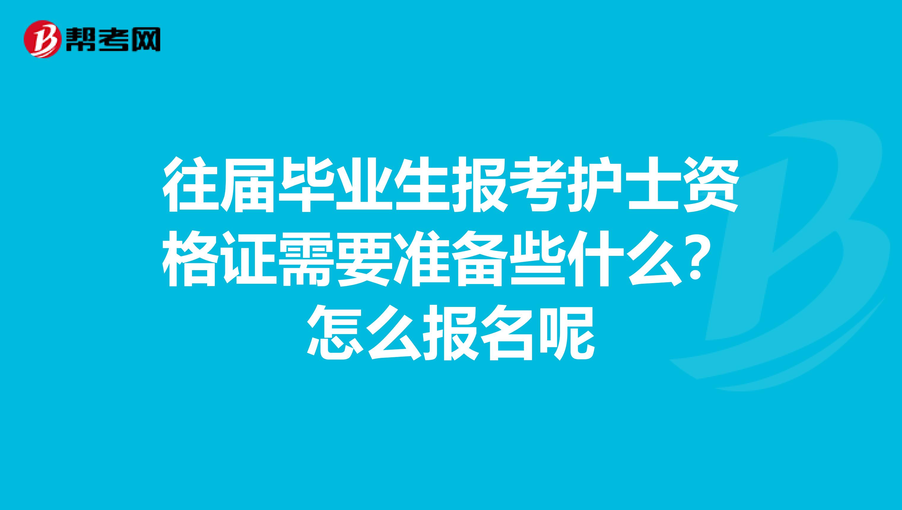 往屆畢業生報考護士資格證需要準備些什么？怎么報名呢
