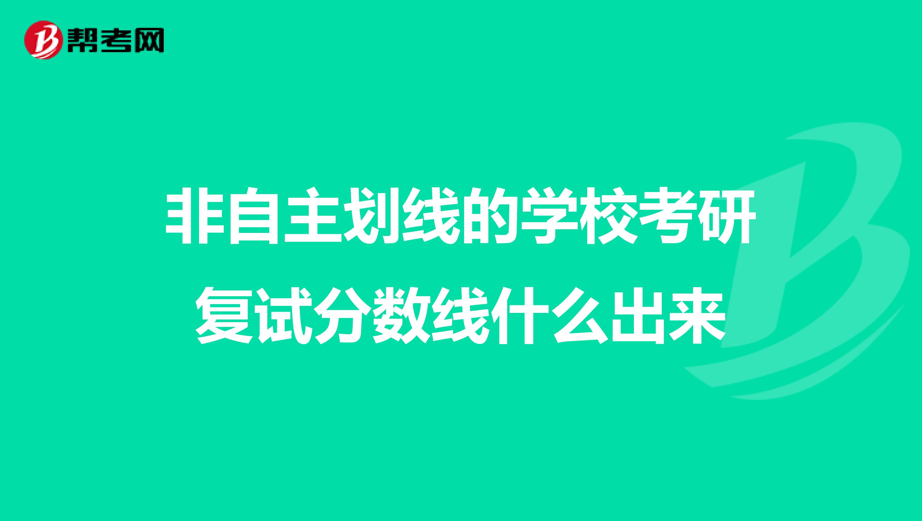 非自主划线的学校考研复试分数线什么出来