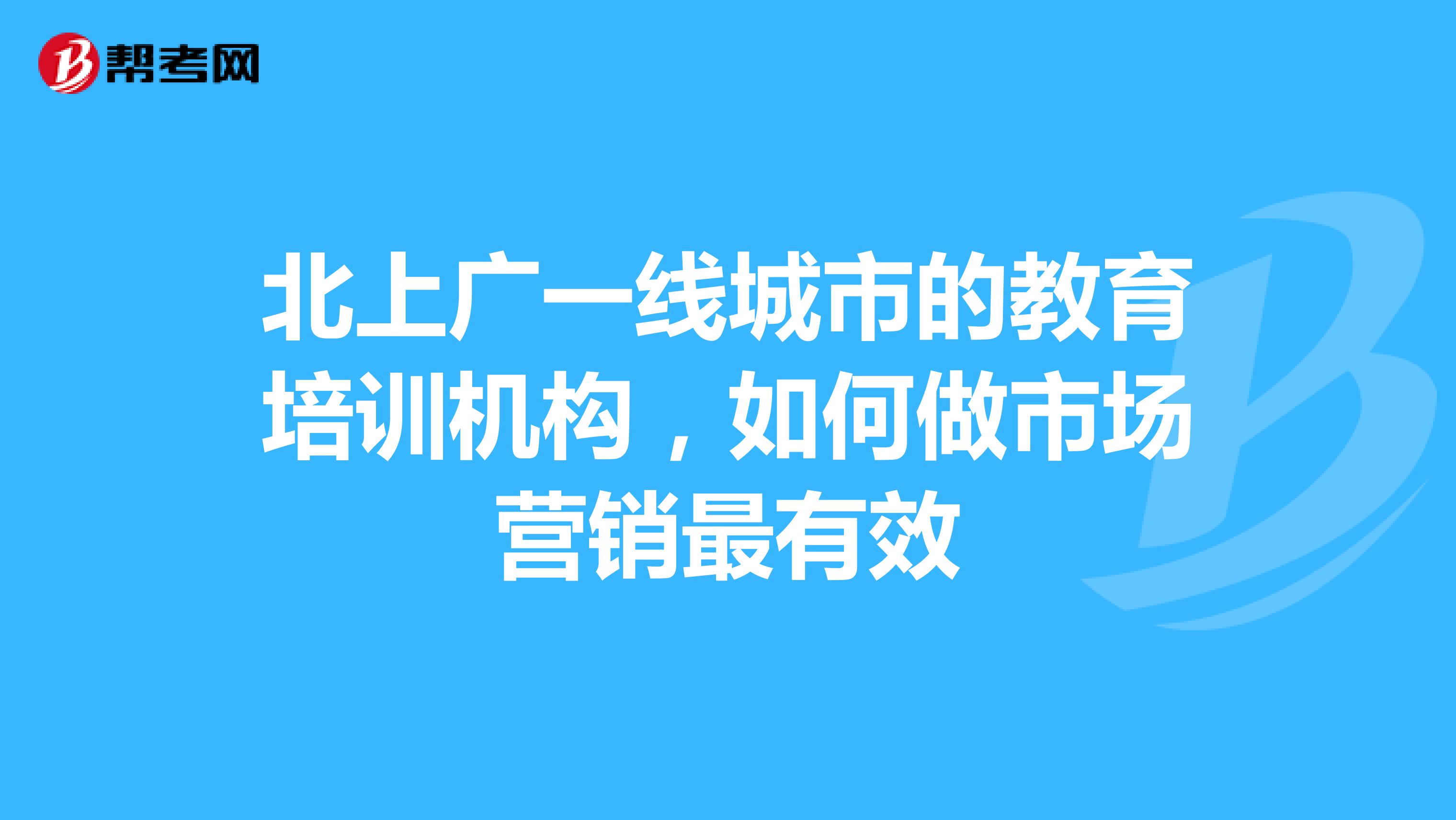 北上广一线城市的教育培训机构，如何做市场营销最有效
