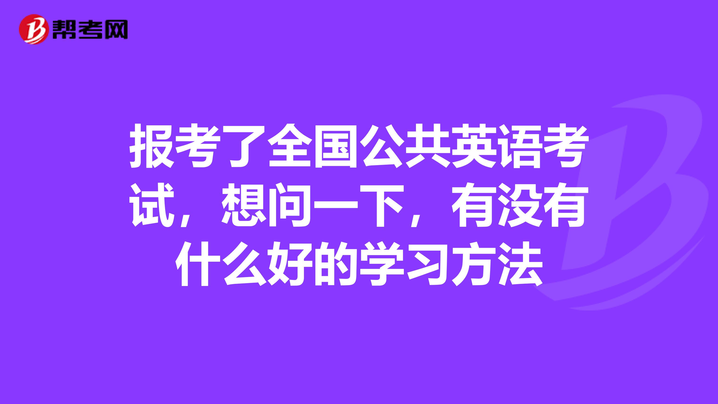 报考了全国公共英语考试，想问一下，有没有什么好的学习方法