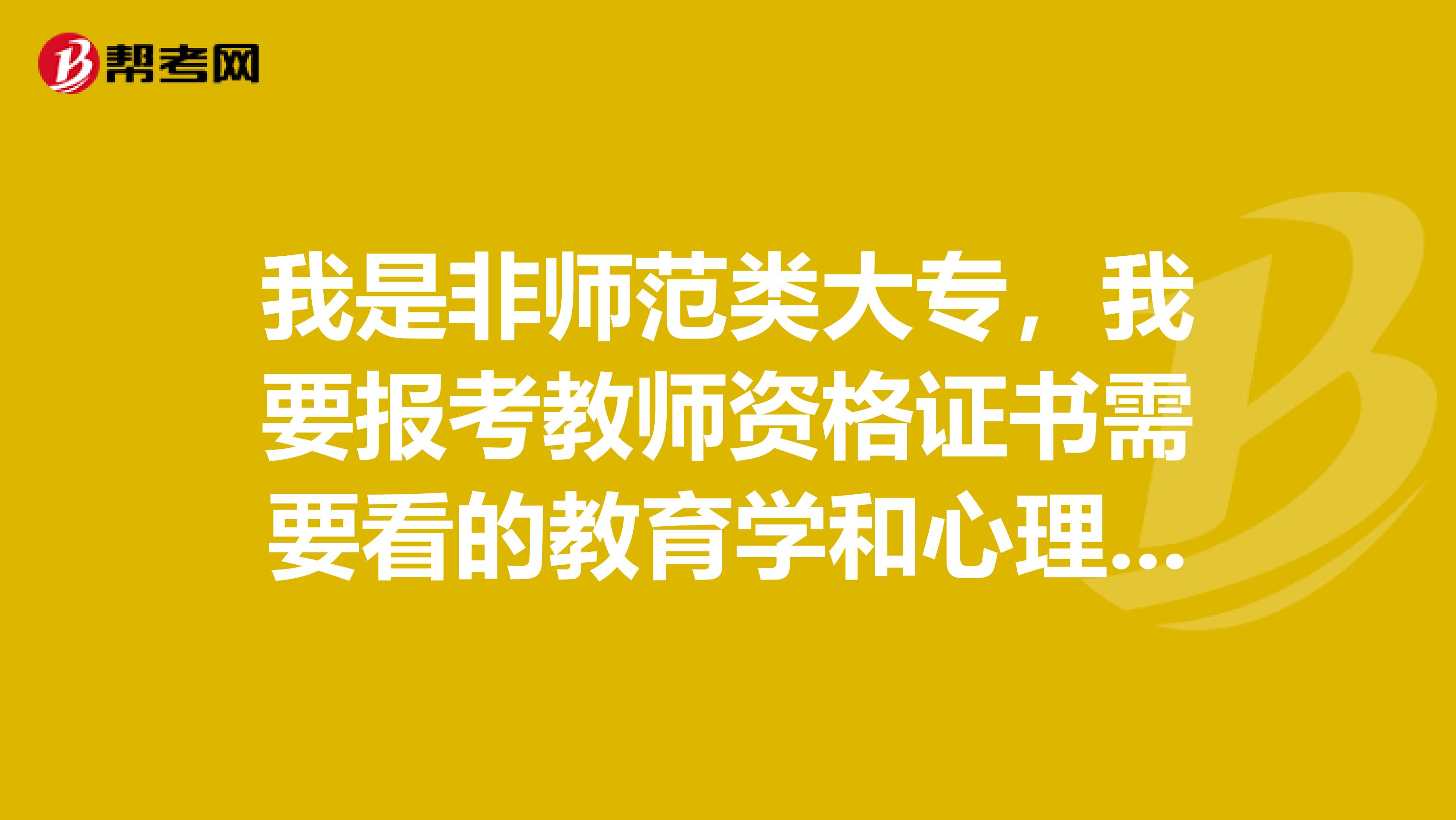 我是非师范类大专，我要报考教师资格证书需要看的教育学和心理学是哪个出版社出版的？我是河南的