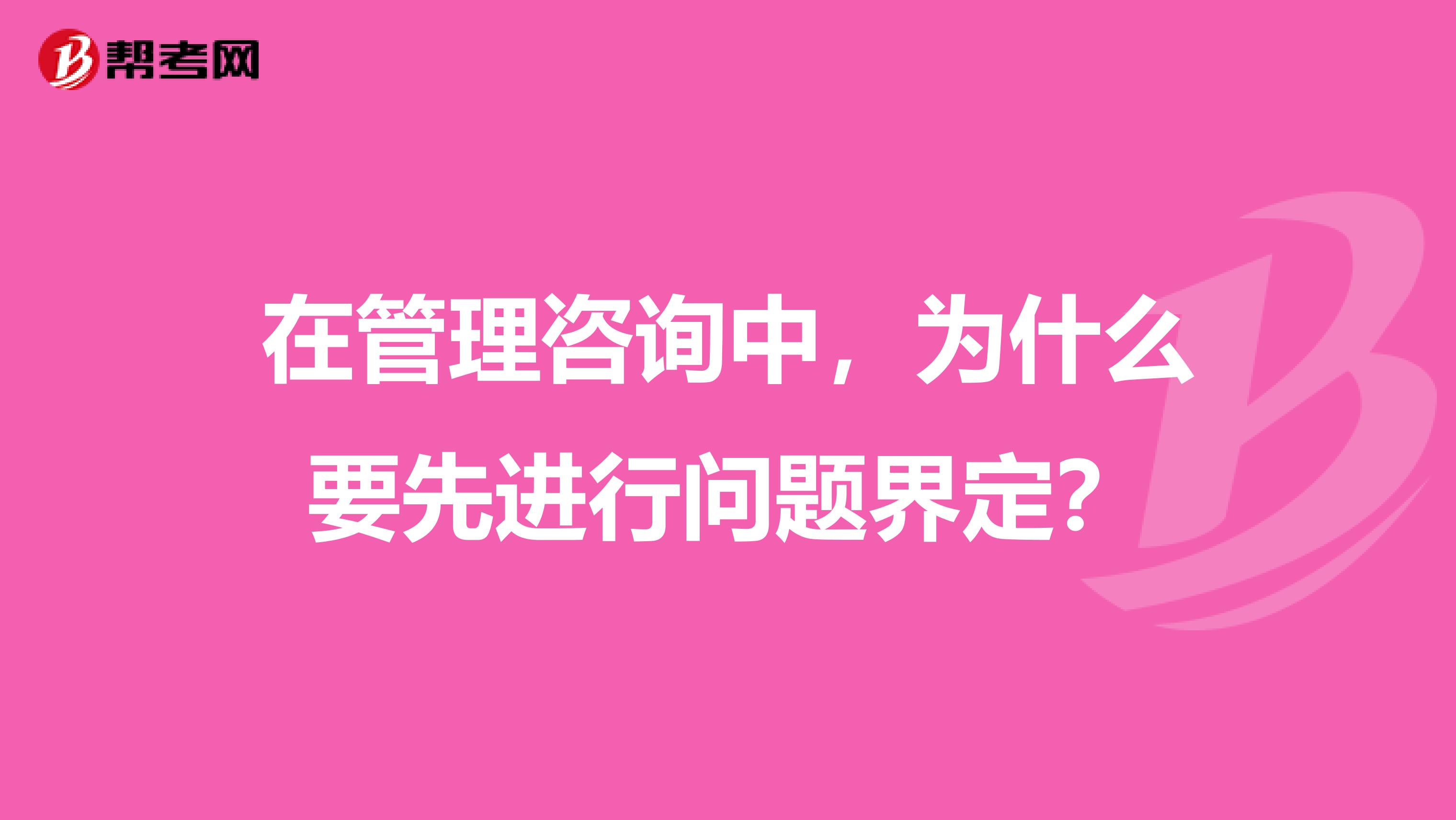 在管理咨询中,为什么要先进行问题界定?